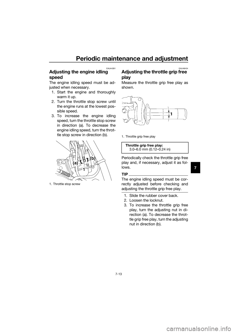YAMAHA YZ85 2021 Repair Manual Periodic maintenance an d a djustment
7-13
7
EAU44391
A djustin g the eng ine idlin g
spee d
The engine idling speed must be ad-
justed when necessary.
1. Start the engine and thoroughly warm it up.
YAMAHA YZ85 2021 Repair Manual Periodic maintenance an d a djustment
7-13
7
EAU44391
A djustin g the eng ine idlin g
spee d
The engine idling speed must be ad-
justed when necessary.
1. Start the engine and thoroughly warm it up.