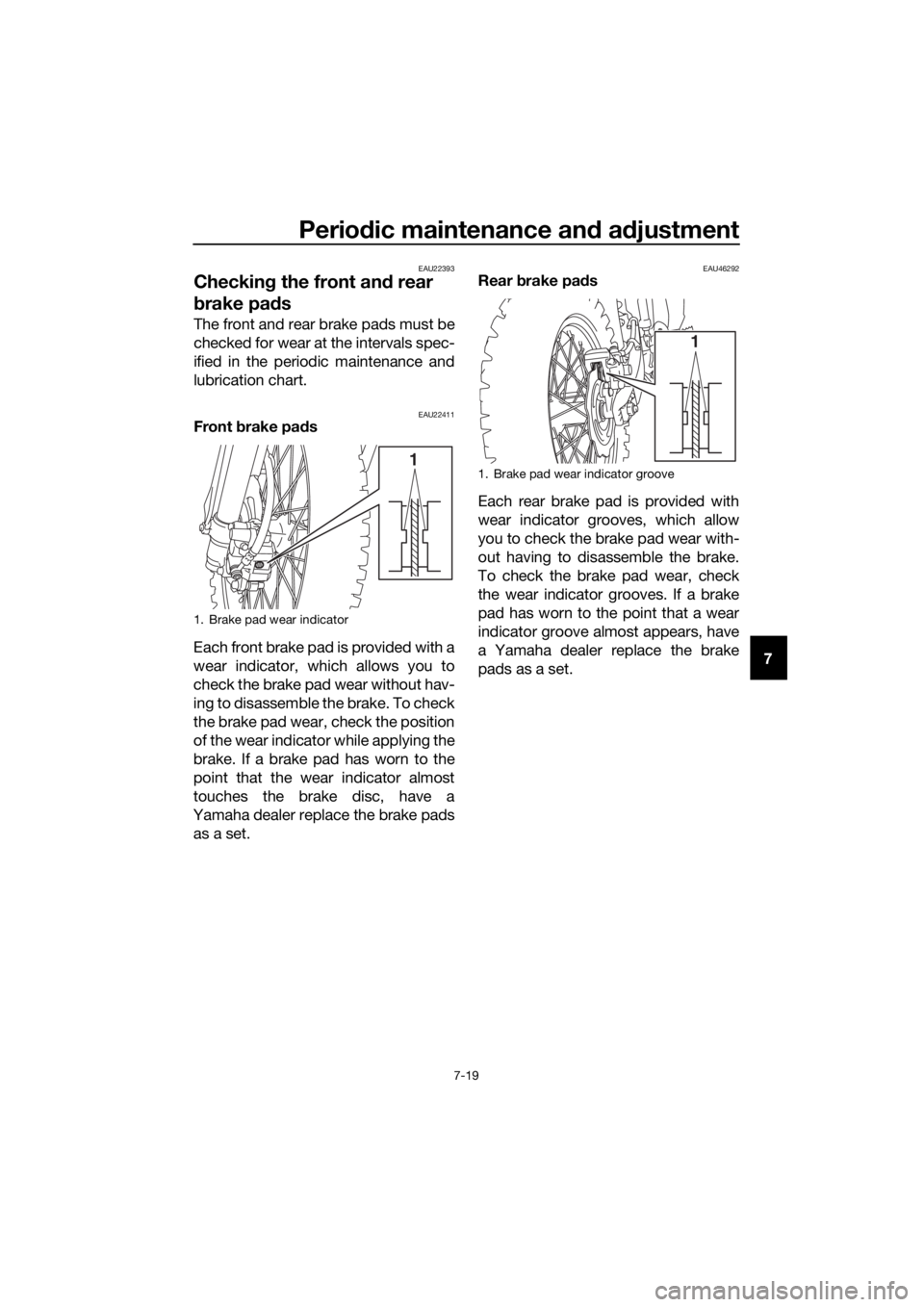 YAMAHA YZ85 2021 Repair Manual Periodic maintenance an d a djustment
7-19
7
EAU22393
Checkin g the front an d rear
b rake pa ds
The front and rear brake pads must be
checked for wear at the intervals spec-
ified in the periodic ma YAMAHA YZ85 2021 Repair Manual Periodic maintenance an d a djustment
7-19
7
EAU22393
Checkin g the front an d rear
b rake pa ds
The front and rear brake pads must be
checked for wear at the intervals spec-
ified in the periodic ma