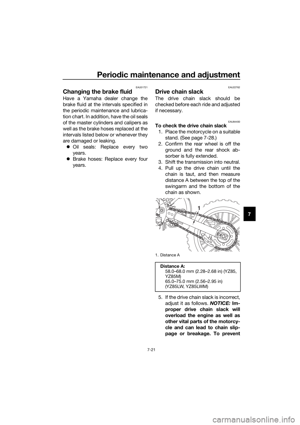YAMAHA YZ85 2021 Repair Manual Periodic maintenance an d a djustment
7-21
7
EAU51721
Chan gin g the brake flui d
Have a Yamaha dealer change the
brake fluid at the intervals specified in
the periodic maintenance and lubrica-
tion YAMAHA YZ85 2021 Repair Manual Periodic maintenance an d a djustment
7-21
7
EAU51721
Chan gin g the brake flui d
Have a Yamaha dealer change the
brake fluid at the intervals specified in
the periodic maintenance and lubrica-
tion