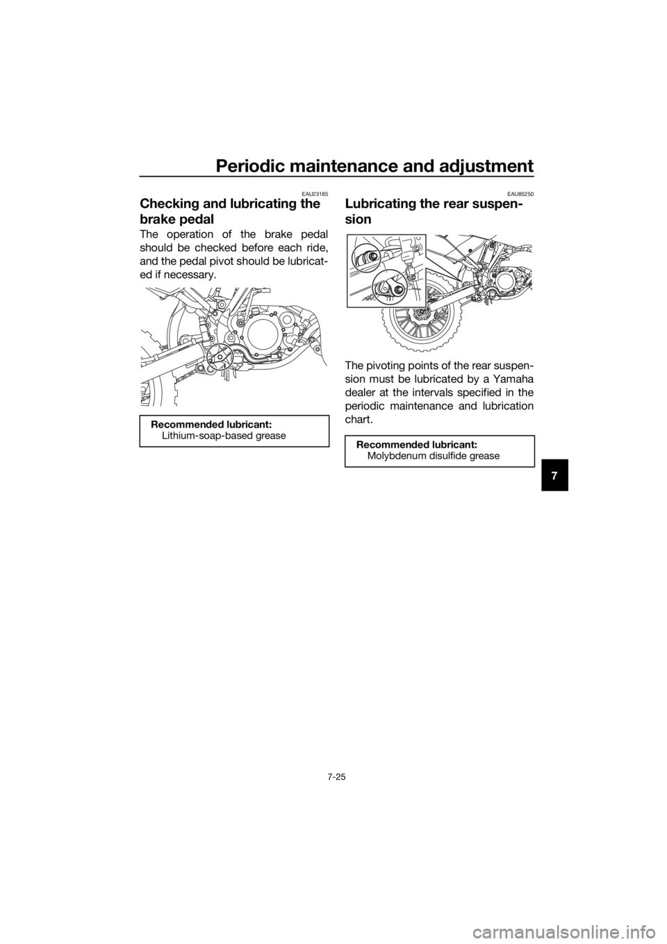 YAMAHA YZ85 2021 Manual PDF Periodic maintenance an d a djustment
7-25
7
EAU23185
Checkin g an d lu bricatin g the
b rake pe dal
The operation of the brake pedal
should be checked before each ride,
and the pedal pivot should be YAMAHA YZ85 2021 Manual PDF Periodic maintenance an d a djustment
7-25
7
EAU23185
Checkin g an d lu bricatin g the
b rake pe dal
The operation of the brake pedal
should be checked before each ride,
and the pedal pivot should be