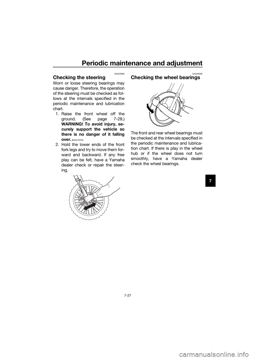 YAMAHA YZ85 2021 Manual PDF Periodic maintenance an d a djustment
7-27
7
EAU23285
Checkin g the steerin g
Worn or loose steering bearings may
cause danger. Therefore, the operation
of the steering must be checked as fol-
lows at YAMAHA YZ85 2021 Manual PDF Periodic maintenance an d a djustment
7-27
7
EAU23285
Checkin g the steerin g
Worn or loose steering bearings may
cause danger. Therefore, the operation
of the steering must be checked as fol-
lows at