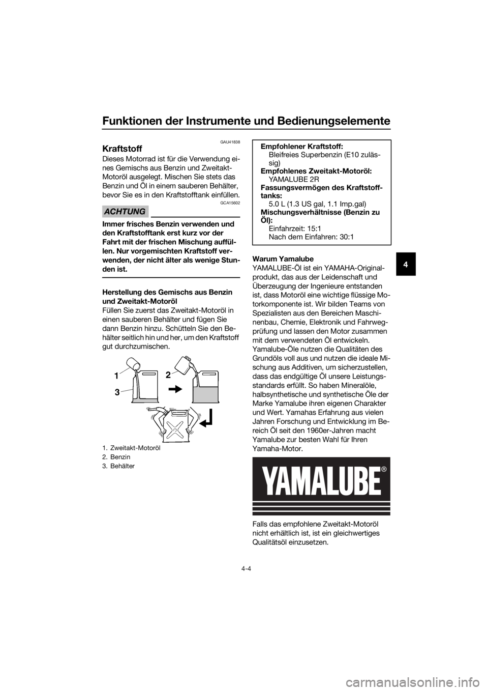 YAMAHA YZ85 2021  Betriebsanleitungen (in German) Funktionen der Instrumente un d Bed ienung selemente
4-4
4
GAU41838
Kraftstoff
Dieses Motorrad ist für die Verwendung ei-
nes Gemischs aus Benzin und Zweitakt-
Motoröl ausgelegt. Mischen Sie stets d