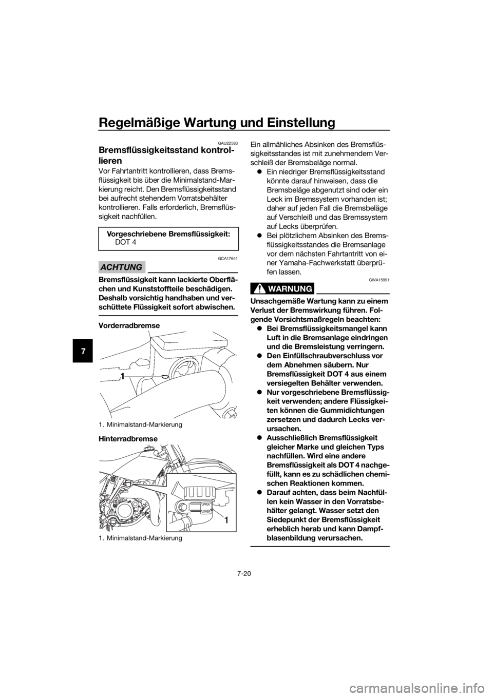 YAMAHA YZ85 2021 Betriebsanleitungen (in German) Regelmäßi ge Wartun g un d Einstellun g
7-20
7
GAU22583
Bremsflüssi gkeitsstan d kontrol-
lieren
Vor Fahrtantritt kontrollieren, dass Brems-
flüssigkeit bis über die Minimalstand-Mar-
kierung rei YAMAHA YZ85 2021 Betriebsanleitungen (in German) Regelmäßi ge Wartun g un d Einstellun g
7-20
7
GAU22583
Bremsflüssi gkeitsstan d kontrol-
lieren
Vor Fahrtantritt kontrollieren, dass Brems-
flüssigkeit bis über die Minimalstand-Mar-
kierung rei