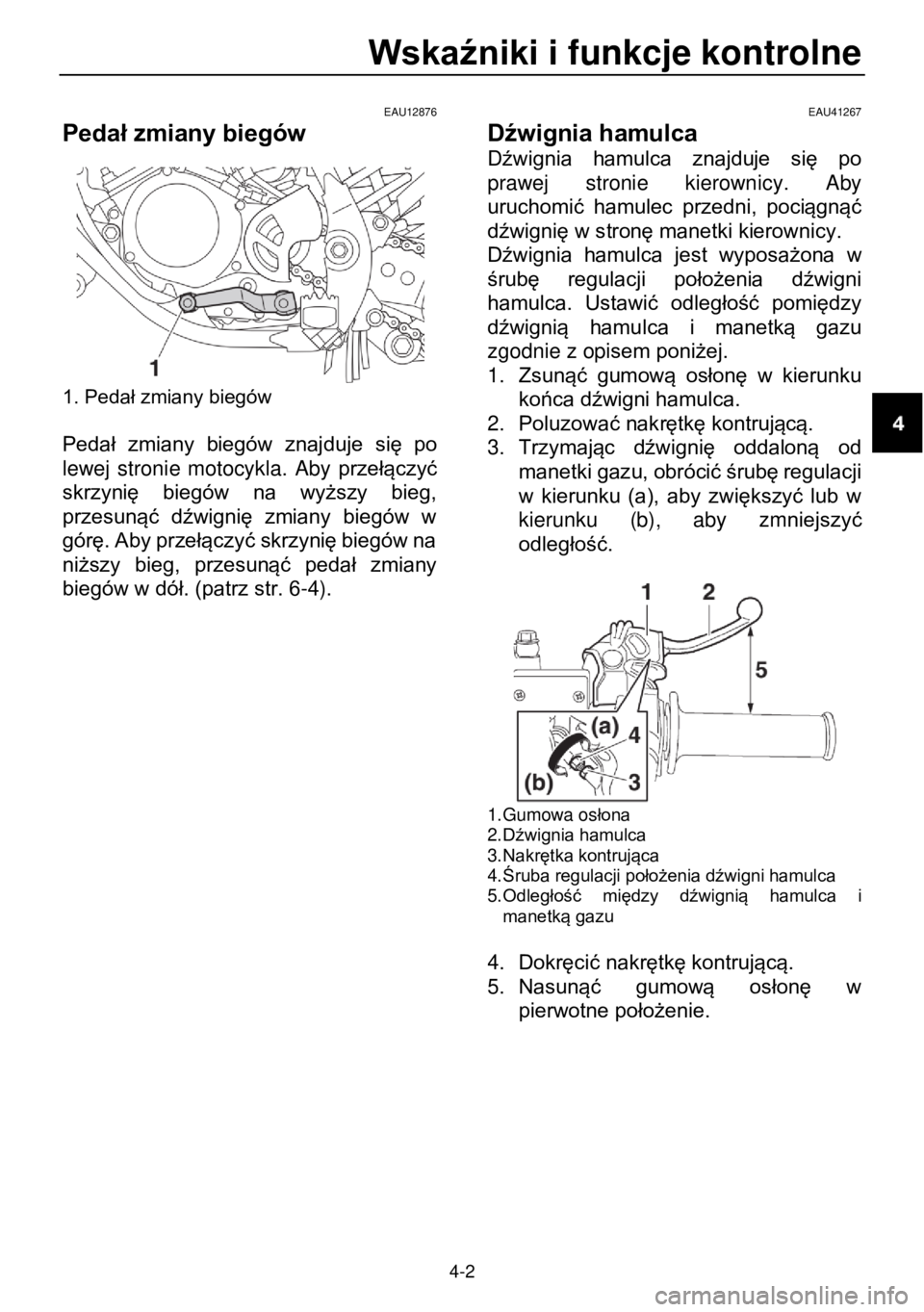 YAMAHA YZ85 2021 Instrukcja obsługi (in Polish) Wskaźniki i funkcje kontrolne
4-2
EAU12876
Pedał zmiany biegów
1. Pedał zmiany biegów
Pedał zmiany biegów znajduje się po
lewej stronie motocykla. Aby przełączyć
skrzyn YAMAHA YZ85 2021 Instrukcja obsługi (in Polish) Wskaźniki i funkcje kontrolne
4-2
EAU12876
Pedał zmiany biegów
1. Pedał zmiany biegów
Pedał zmiany biegów znajduje się po
lewej stronie motocykla. Aby przełączyć
skrzyn