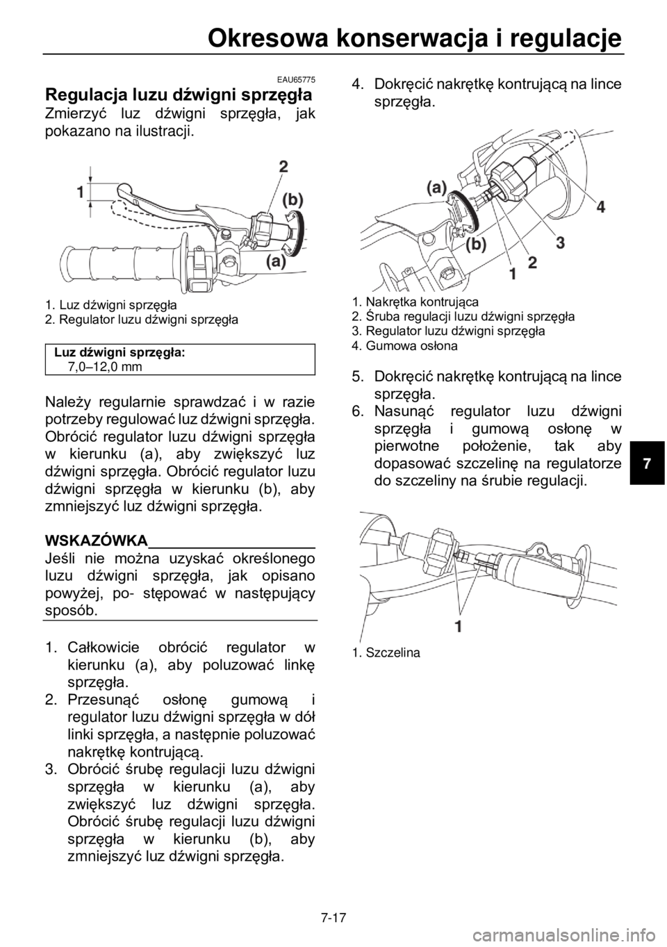 YAMAHA YZ85 2021 Instrukcja obsługi (in Polish) Okresowa konserwacja i regulacje
7-17
EAU65775
Regulacja luzu dźwigni sprzęgła
Zmierzyć luz dźwigni sprzęgła, jak
pokazano na ilustracji.
1. Luz dźwigni sprzęgła 2. Regulator YAMAHA YZ85 2021 Instrukcja obsługi (in Polish) Okresowa konserwacja i regulacje
7-17
EAU65775
Regulacja luzu dźwigni sprzęgła
Zmierzyć luz dźwigni sprzęgła, jak
pokazano na ilustracji.
1. Luz dźwigni sprzęgła 2. Regulator