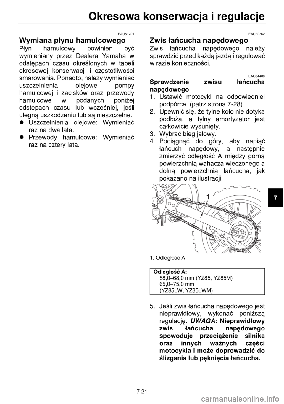 YAMAHA YZ85 2021 Instrukcja obsługi (in Polish) Okresowa konserwacja i regulacje
7-21
EAU51721
Wymiana płynu hamulcowego
Płyn hamulcowy powinien być
wymieniany przez Dealera Yamaha w
odstępach czasu określonych w tabeli
okr YAMAHA YZ85 2021 Instrukcja obsługi (in Polish) Okresowa konserwacja i regulacje
7-21
EAU51721
Wymiana płynu hamulcowego
Płyn hamulcowy powinien być
wymieniany przez Dealera Yamaha w
odstępach czasu określonych w tabeli
okr