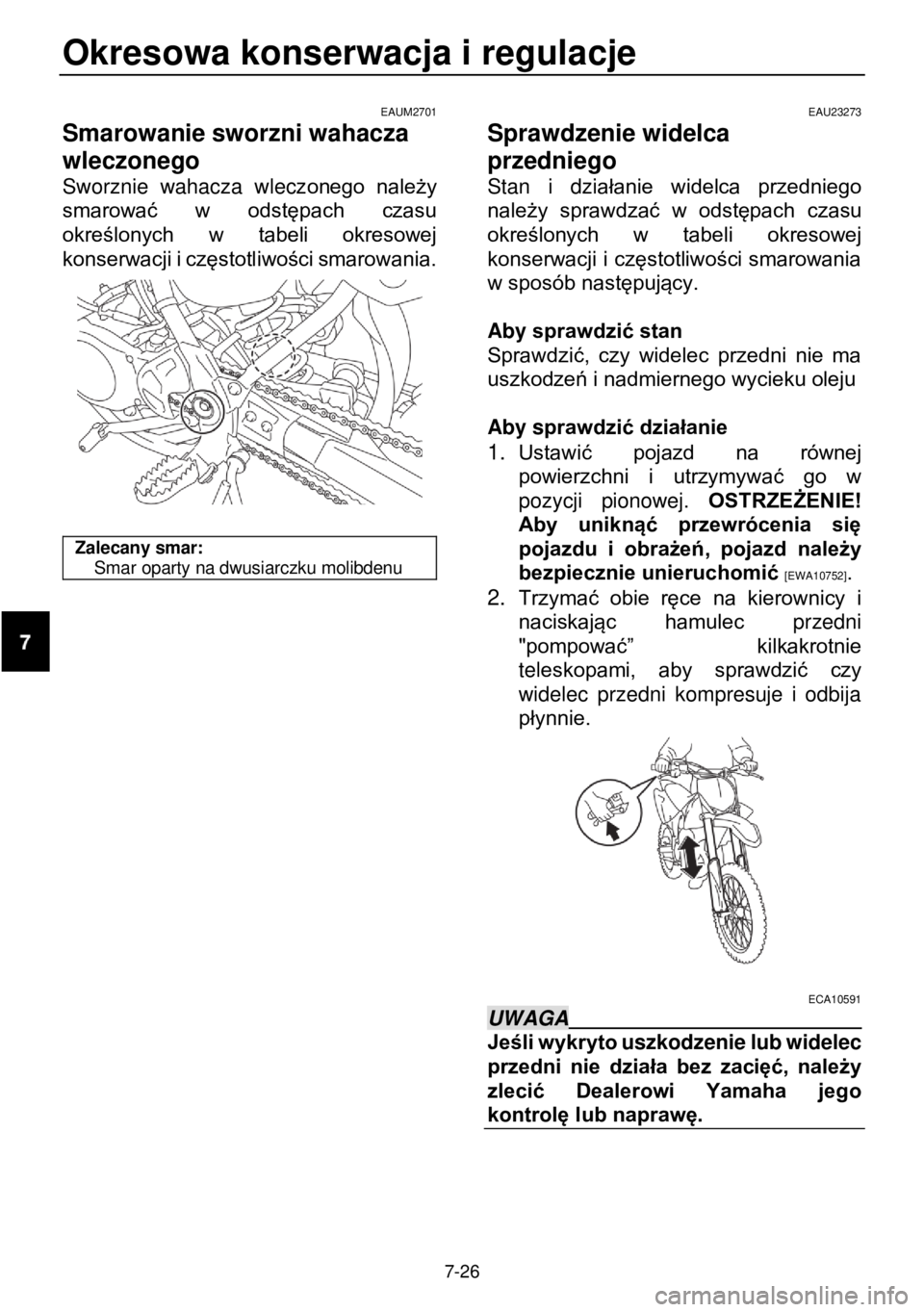 YAMAHA YZ85 2021 Instrukcja obsługi (in Polish) Okresowa konserwacja i regulacje
7-26
EAUM2701
Smarowanie sworzni wahacza
wleczonego
Sworznie wahacza wleczonego należy
smarować w odstępach czasu
określonych w tabeli okresowej YAMAHA YZ85 2021 Instrukcja obsługi (in Polish) Okresowa konserwacja i regulacje
7-26
EAUM2701
Smarowanie sworzni wahacza
wleczonego
Sworznie wahacza wleczonego należy
smarować w odstępach czasu
określonych w tabeli okresowej