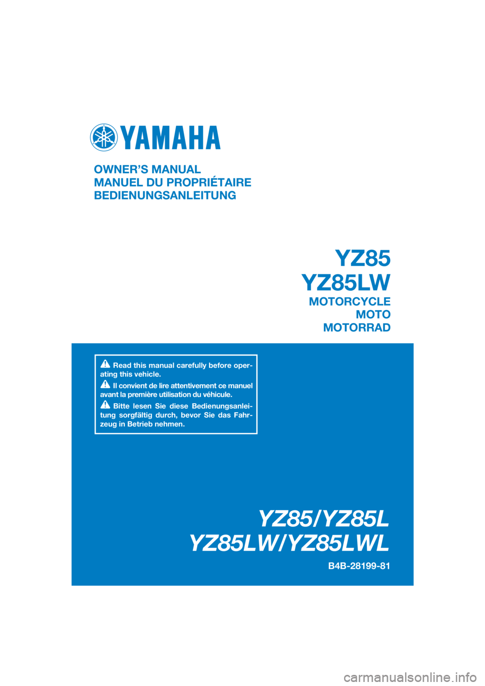 YAMAHA YZ85 2020  Owners Manual DIC183
YZ85/YZ85L
YZ85LW/YZ85LWL
B4B-28199-81
OWNER’S MANUAL
MANUEL DU PROPRIÉTAIRE
BEDIENUNGSANLEITUNG
Read this manual carefully before oper-
ating this vehicle.
Il convient de lire attentivement