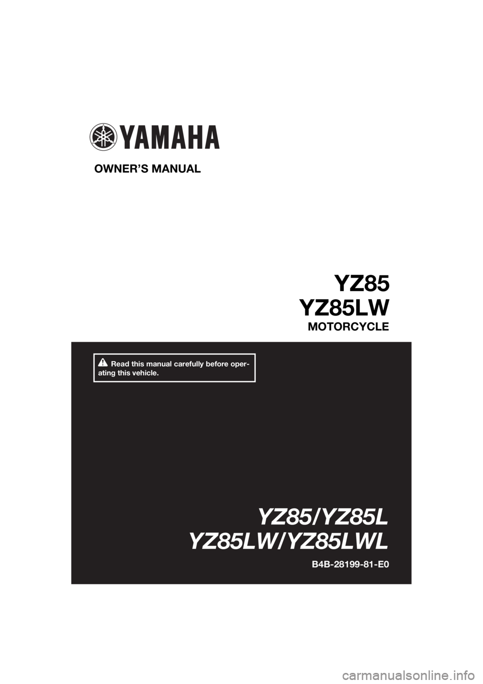 YAMAHA YZ85 2020  Owners Manual Read this manual carefully before oper-
ating this vehicle.
OWNER’S MANUAL 
YZ85
YZ85LW
MOTORCYCLE
YZ85/YZ85L
YZ85LW/YZ85LWL
B4B-28199-81-E0
UB4B81E0.book  Page 1  Friday, March 1, 2019  2:54 PM 
