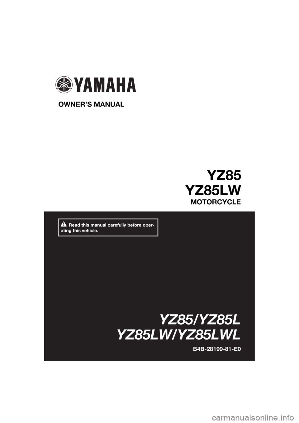 YAMAHA YZ85 2020 Owners Manual Read this manual carefully before oper-
ating this vehicle.
OWNER’S MANUAL
YZ85
YZ85LW
MOTORCYCLE
YZ85/YZ85L
YZ85LW/YZ85LWL
B4B-28199-81-E0
UB4B81E0.book Page 1 Friday, March 1, 2019 2:54 PM YAMAHA YZ85 2020 Owners Manual Read this manual carefully before oper-
ating this vehicle.
OWNER’S MANUAL
YZ85
YZ85LW
MOTORCYCLE
YZ85/YZ85L
YZ85LW/YZ85LWL
B4B-28199-81-E0
UB4B81E0.book Page 1 Friday, March 1, 2019 2:54 PM