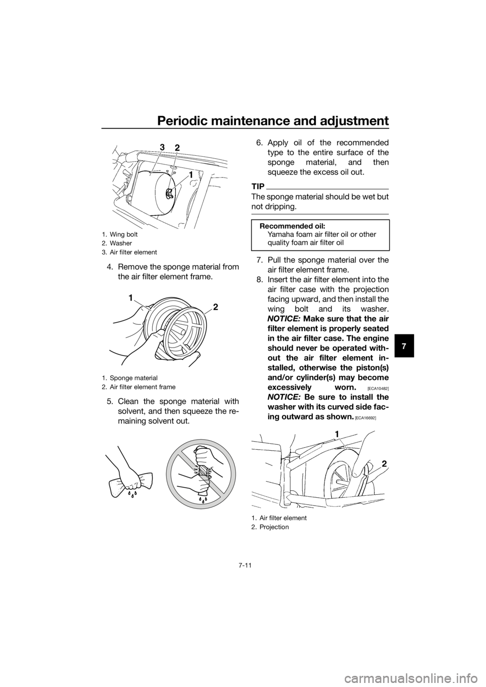 YAMAHA YZ85 2020 Workshop Manual Periodic maintenance an d a djustment
7-11
7
4. Remove the sponge material from
the air filter element frame.
5. Clean the sponge material with solvent, and then squeeze the re-
maining solvent out. 6