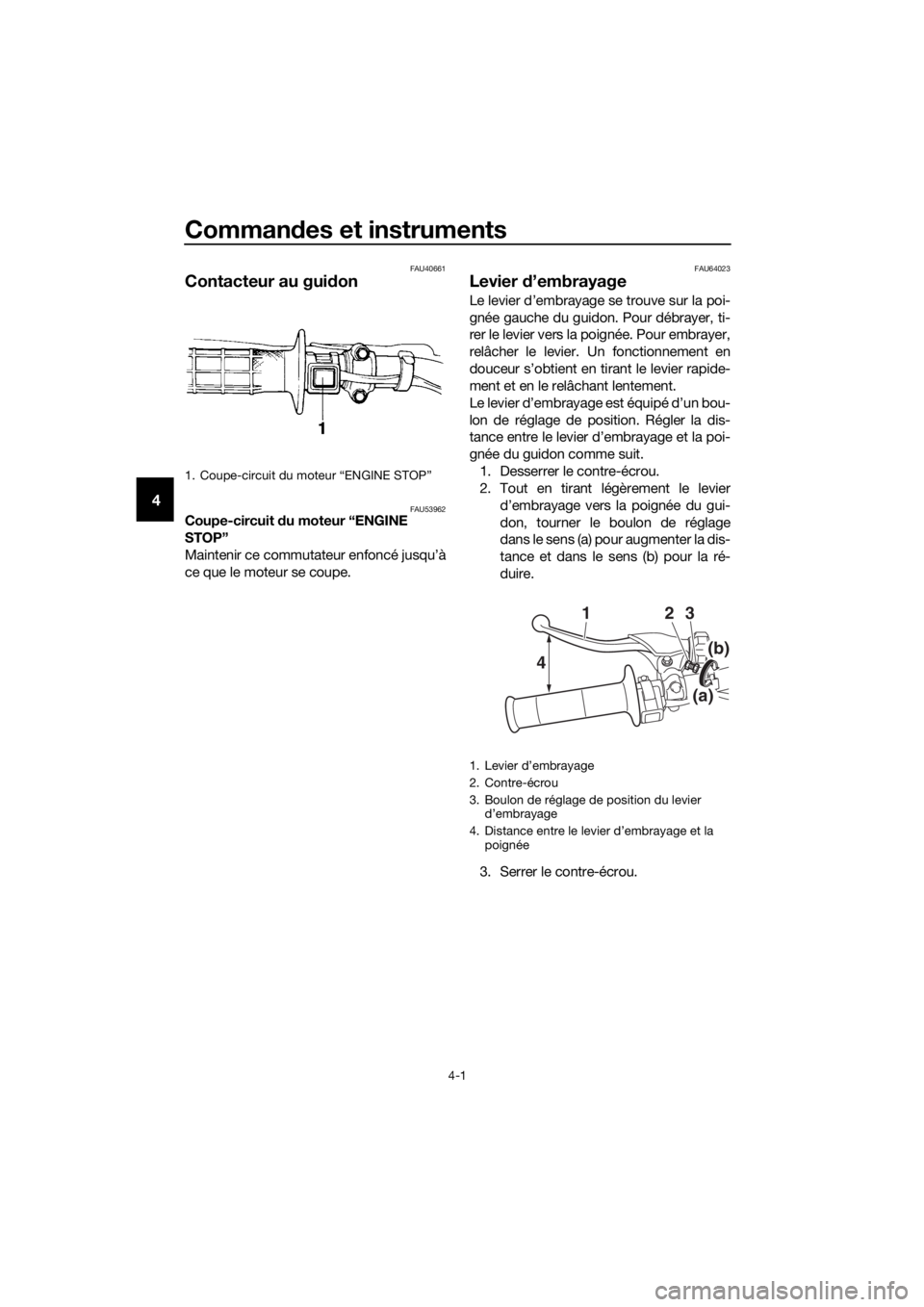 YAMAHA YZ85 2020 Notices Demploi (in French) Commandes et instruments
4-1
4
FAU40661
Contacteur au gui don
FAU53962Coupe-circuit du moteur “ENGINE
STOP”
Maintenir ce commutateur enfoncé jusqu’à
ce que le moteur se coupe.
FAU64023
Levie YAMAHA YZ85 2020 Notices Demploi (in French) Commandes et instruments
4-1
4
FAU40661
Contacteur au gui don
FAU53962Coupe-circuit du moteur “ENGINE
STOP”
Maintenir ce commutateur enfoncé jusqu’à
ce que le moteur se coupe.
FAU64023
Levie