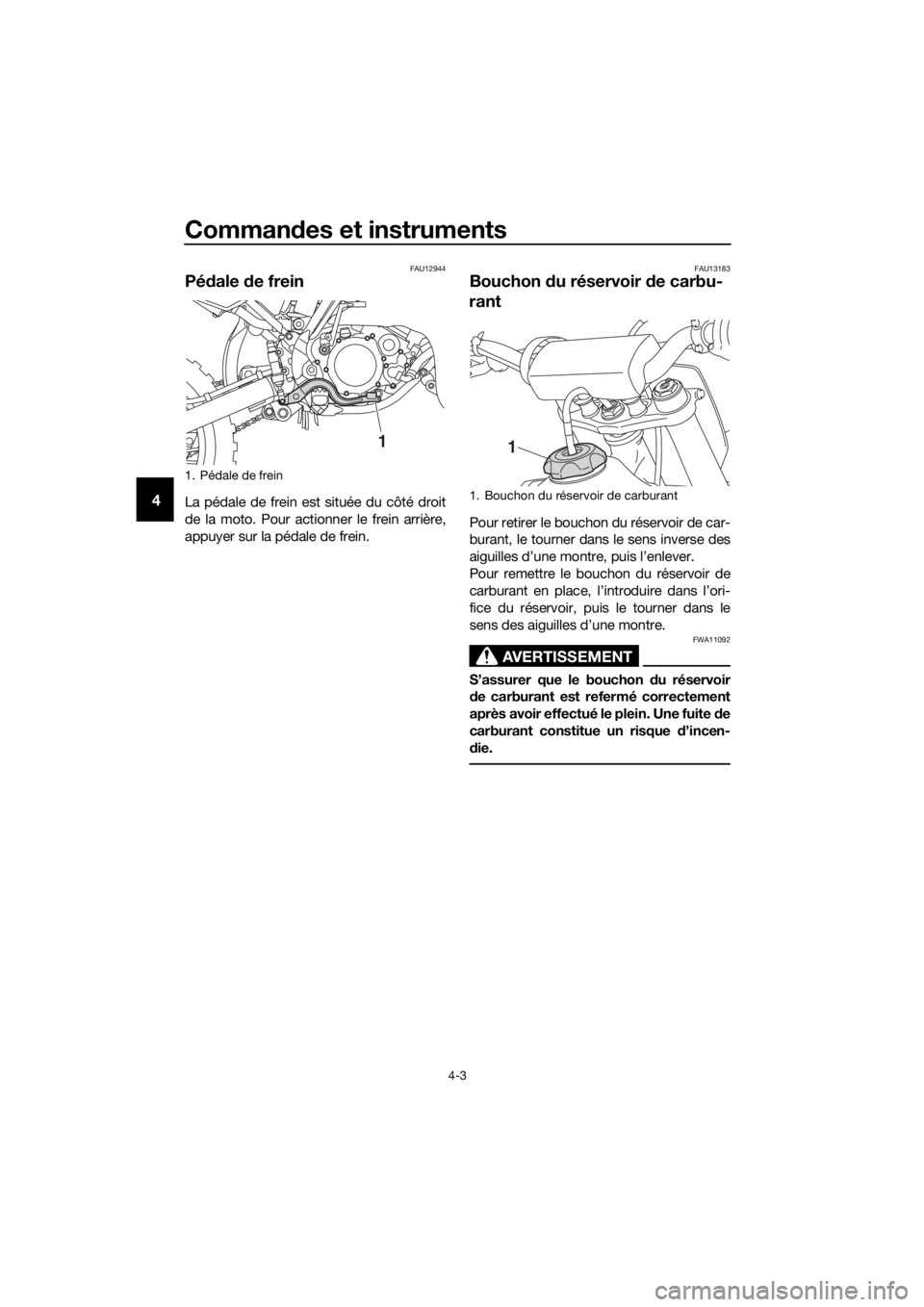 YAMAHA YZ85 2020  Notices Demploi (in French) Commandes et instruments
4-3
4
FAU12944
Pé dale  de frein
La pédale de frein est située du côté droit
de la moto. Pour actionner le frein arrière,
appuyer sur la pédale de frein.
FAU13183
Bouch