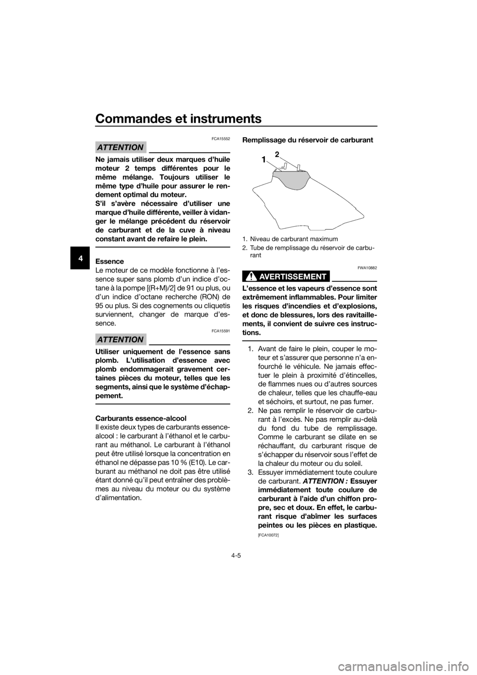 YAMAHA YZ85 2020  Notices Demploi (in French) Commandes et instruments
4-5
4
ATTENTION
FCA15552
Ne jamais utiliser  deux marques d ’huile
moteur 2 temps  différentes pour le
même mélange. Toujours utiliser le
même type  d’huile pour assur