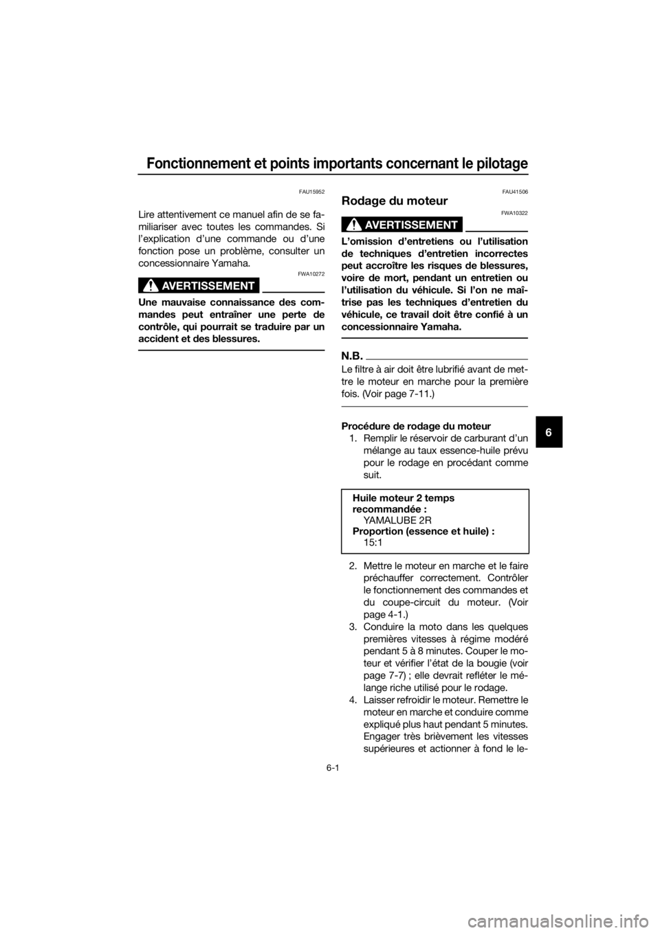 YAMAHA YZ85 2020  Notices Demploi (in French) Fonctionnement et points importants concernant le pilotage
6-1
6
FAU15952
Lire attentivement ce manuel afin de se fa-
miliariser avec toutes les commandes. Si
l’explication d’une commande ou d’u