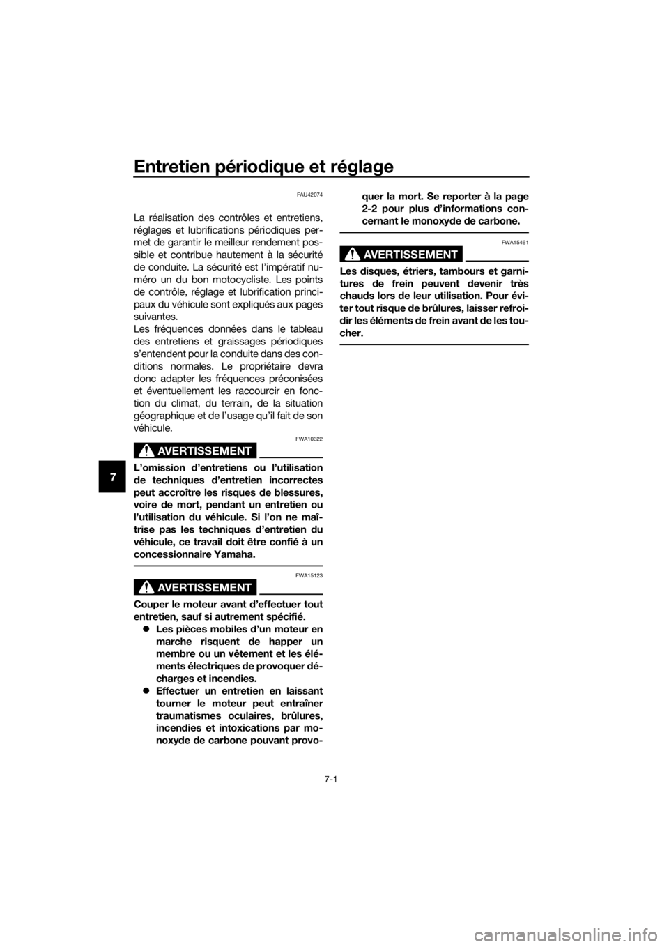 YAMAHA YZ85 2020  Notices Demploi (in French) Entretien périodique et réglage
7-1
7
FAU42074
La réalisation des contrôles et entretiens,
réglages et lubrifications périodiques per-
met de garantir le meilleur rendement pos-
sible et contrib