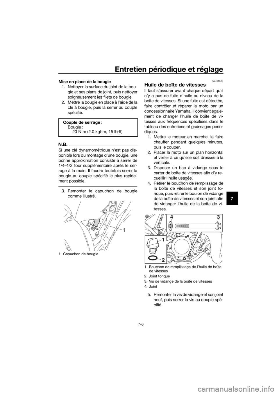 YAMAHA YZ85 2020  Notices Demploi (in French) Entretien périodique et réglage
7-8
7
Mise en place de la bougie
1. Nettoyer la surface du joint de la bou-
gie et ses plans de joint, puis nettoyer
soigneusement les filets de bougie.
2. Mettre la 