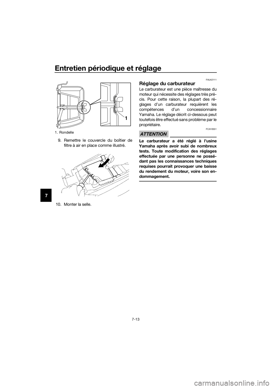 YAMAHA YZ85 2020 Notices Demploi (in French) Entretien périodique et réglage
7-13
7
9. Remettre le couvercle du boîtier de
filtre à air en place comme illustré.
10. Monter la selle.
FAU42111
Réglage du carburateur
Le carburateur est une p YAMAHA YZ85 2020 Notices Demploi (in French) Entretien périodique et réglage
7-13
7
9. Remettre le couvercle du boîtier de
filtre à air en place comme illustré.
10. Monter la selle.
FAU42111
Réglage du carburateur
Le carburateur est une p