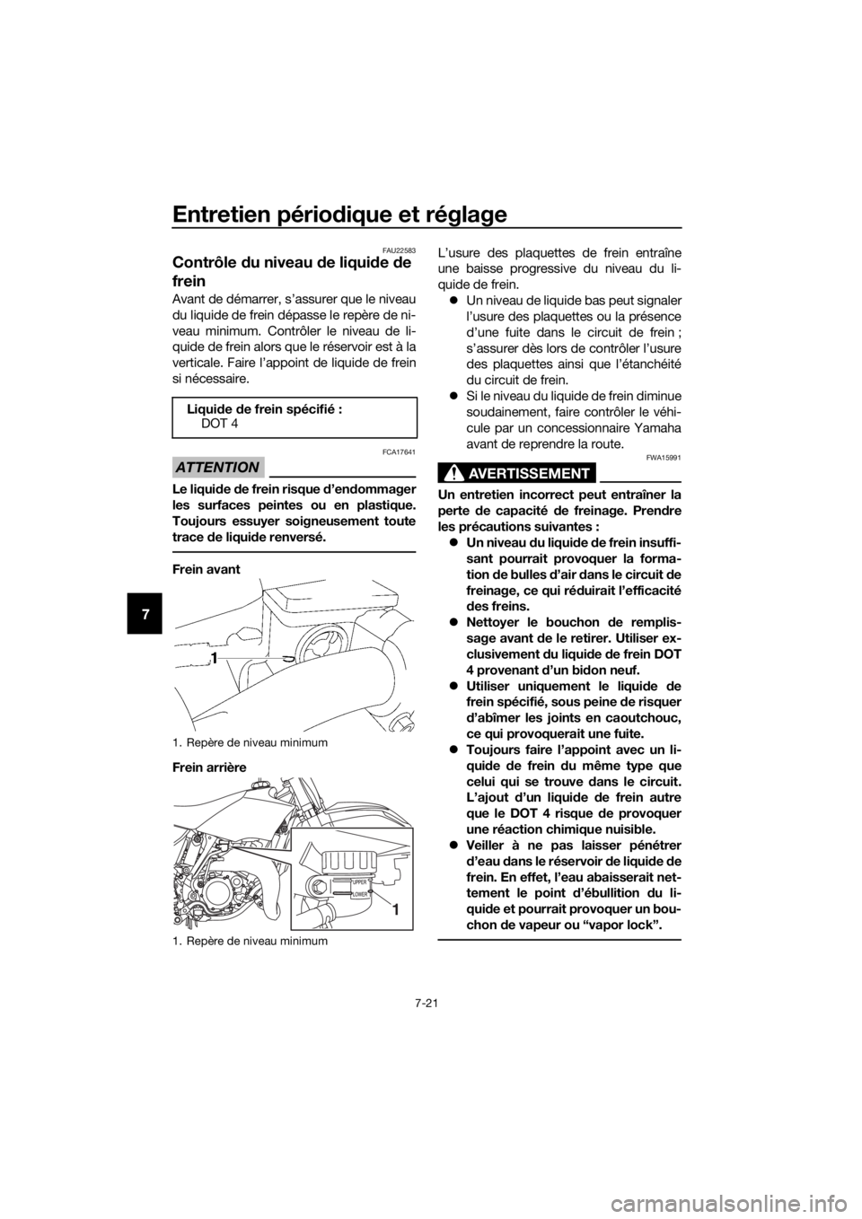 YAMAHA YZ85 2020  Notices Demploi (in French) Entretien périodique et réglage
7-21
7
FAU22583
Contrôle  du niveau  de liqui de  de 
frein
Avant de démarrer, s’assurer que le niveau
du liquide de frein dépasse le repère de ni-
veau minimum