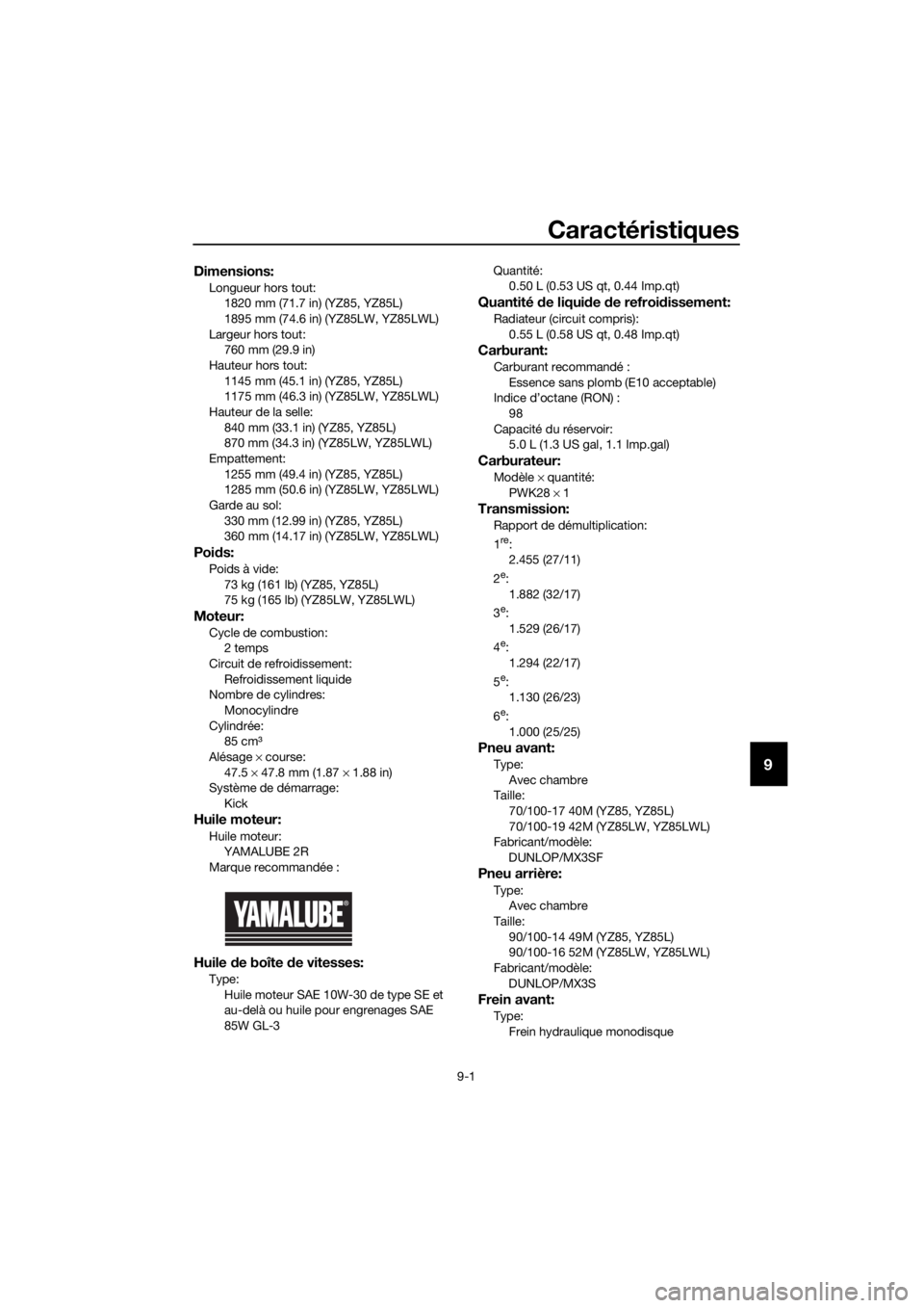 YAMAHA YZ85 2020  Notices Demploi (in French) Caractéristiques
9-1
9
Dimensions:
Longueur hors tout:1820 mm (71.7 in) (YZ85, YZ85L)
1895 mm (74.6 in) (YZ85LW, YZ85LWL)
Largeur hors tout: 760 mm (29.9 in)
Hauteur hors tout:
1145 mm (45.1 in) (YZ8