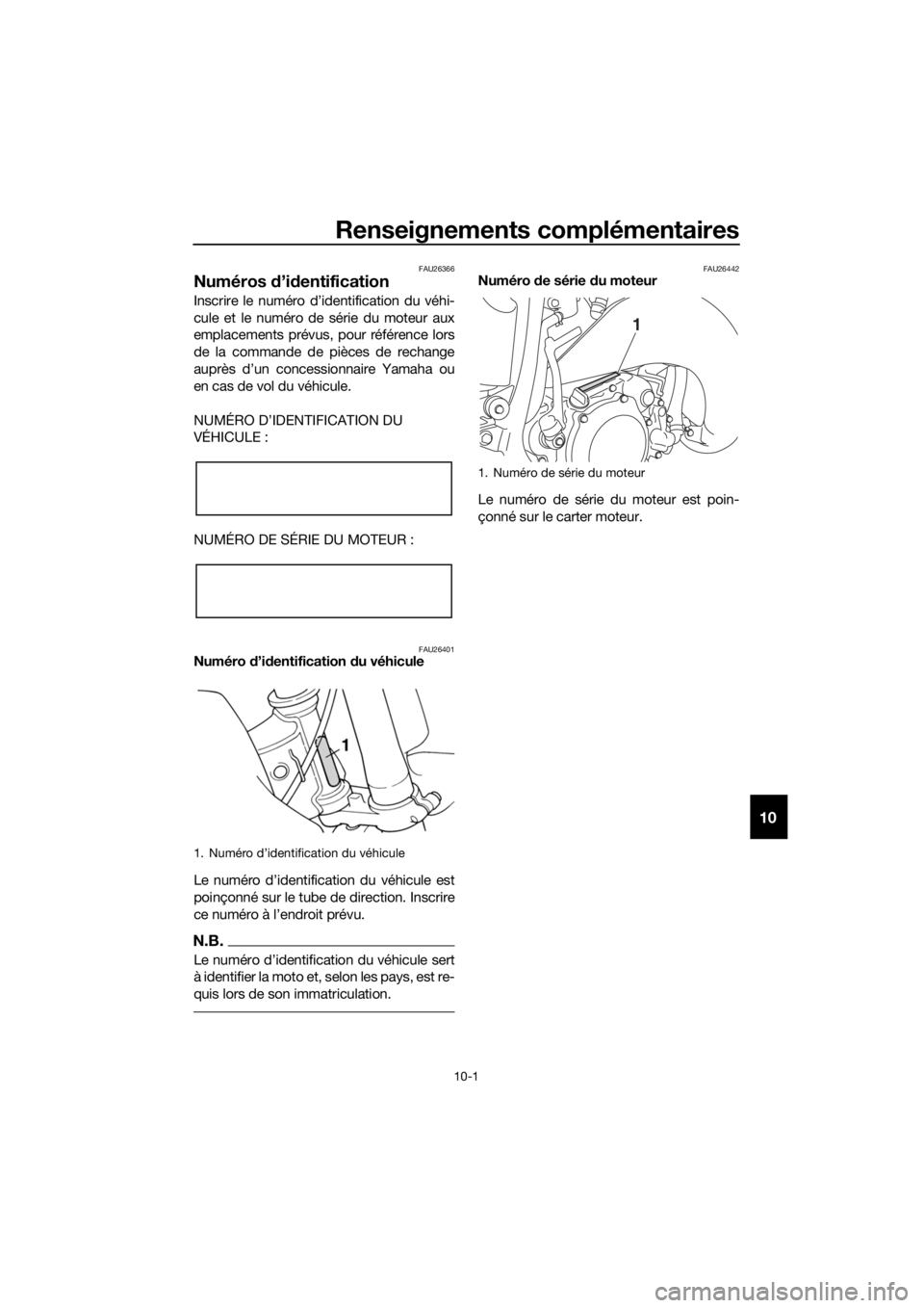 YAMAHA YZ85 2020  Notices Demploi (in French) Renseignements complémentaires
10-1
10
FAU26366
Numéros d’id entification
Inscrire le numéro d’identification du véhi-
cule et le numéro de série du moteur aux
emplacements prévus, pour ré
