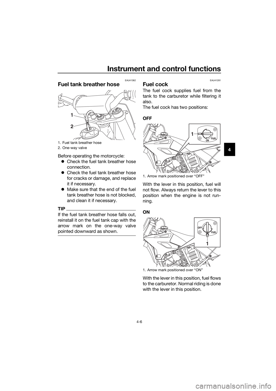 YAMAHA YZ85 2019 Owners Guide Instrument and control functions
4-6
4
EAU41362
Fuel tank breather hose
Before operating the motorcycle:
Check the fuel tank breather hose
connection.
Check the fuel tank breather hose
for cr YAMAHA YZ85 2019 Owners Guide Instrument and control functions
4-6
4
EAU41362
Fuel tank breather hose
Before operating the motorcycle:
Check the fuel tank breather hose
connection.
Check the fuel tank breather hose
for cr