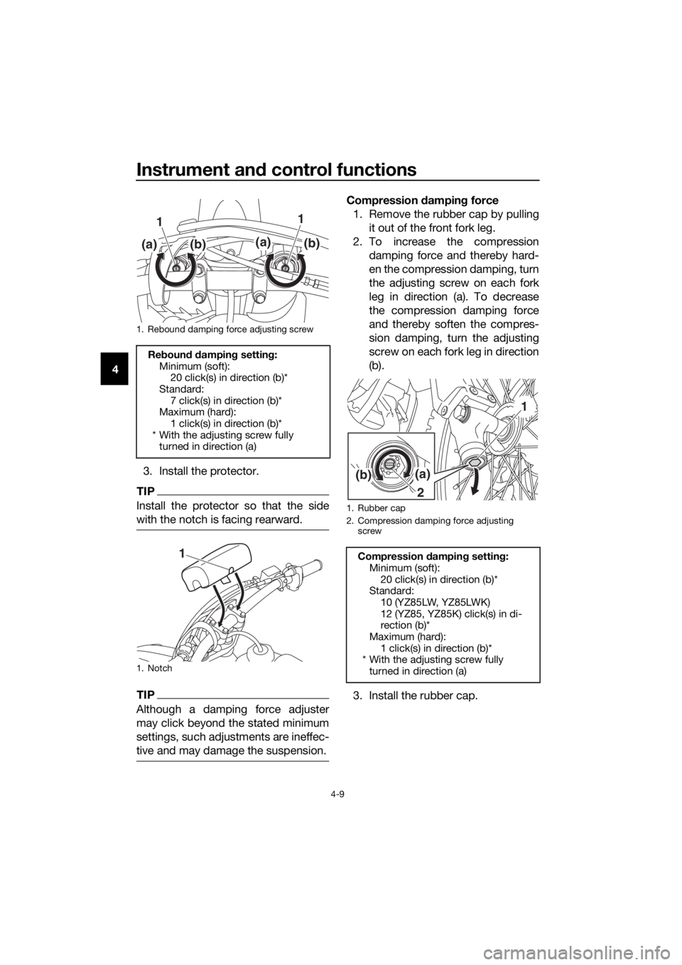 YAMAHA YZ85 2019  Owners Manual Instrument and control functions
4-9
4
3. Install the protector.
TIP
Install the protector so that the side
with the notch is facing rearward.
TIP
Although a damping force adjuster
may click beyond th