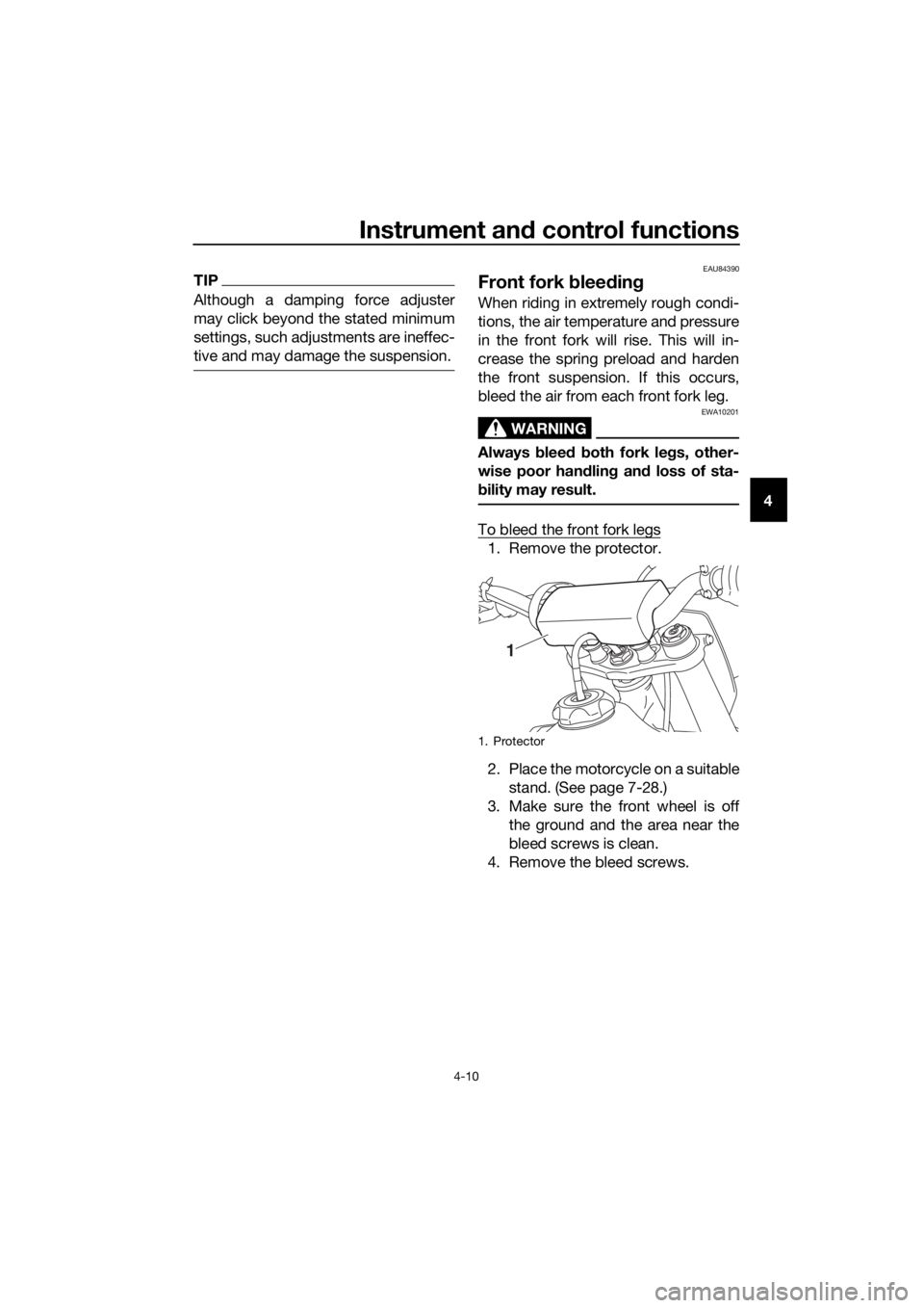 YAMAHA YZ85 2019 Owners Guide Instrument and control functions
4-10
4
TIP
Although a damping force adjuster
may click beyond the stated minimum
settings, such adjustments are ineffec-
tive and may damage the suspension.
EAU84390
F