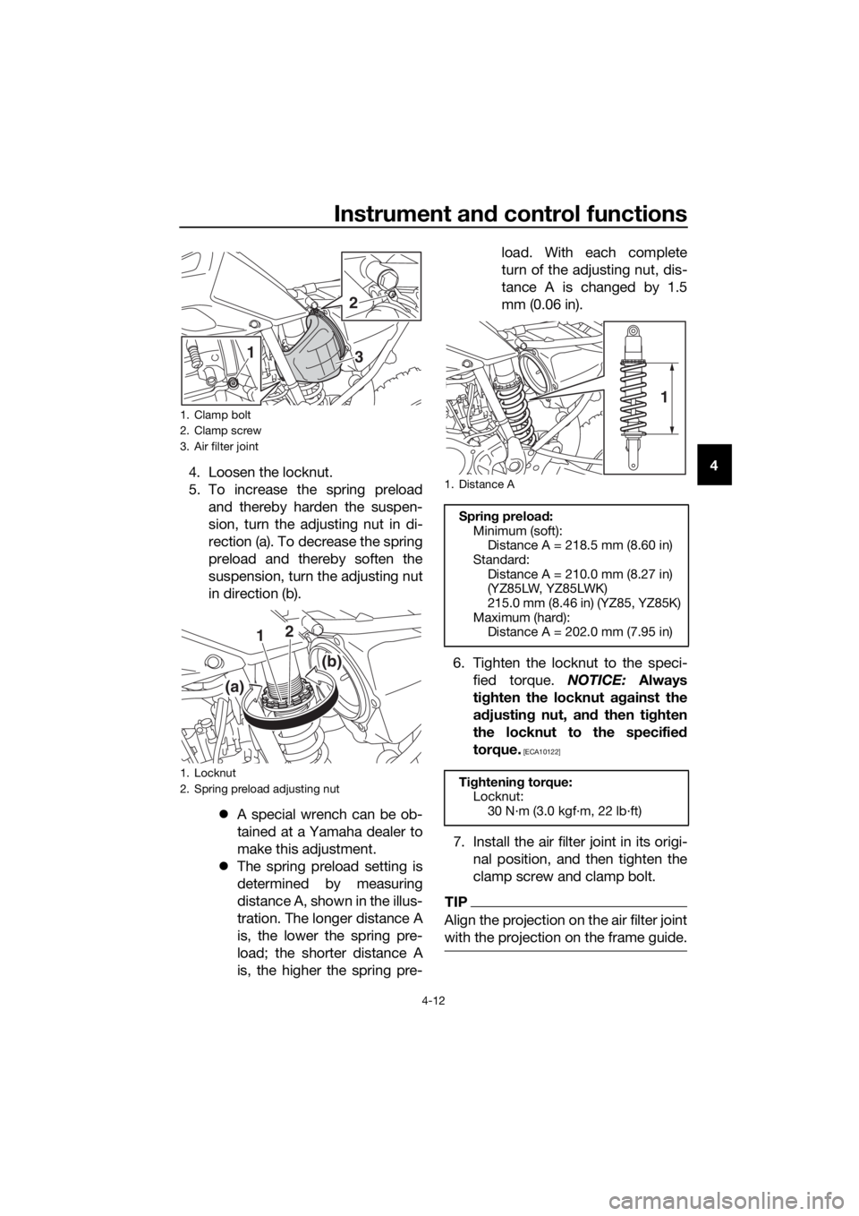 YAMAHA YZ85 2019  Owners Manual Instrument and control functions
4-12
4
4. Loosen the locknut.
5. To increase the spring preload
and thereby harden the suspen-
sion, turn the adjusting nut in di-
rection (a). To decrease the spring
