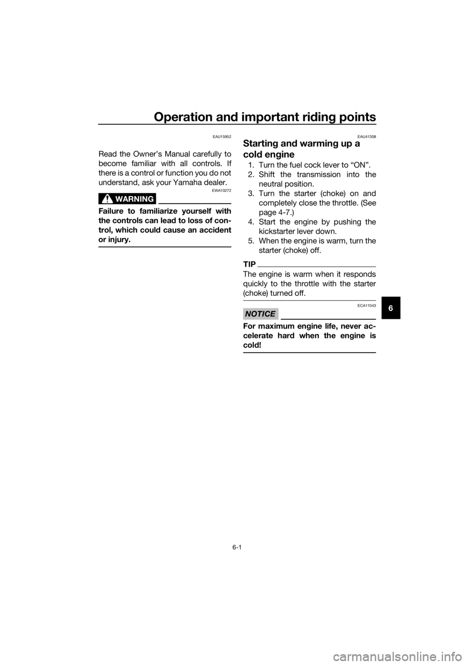 YAMAHA YZ85 2019 Service Manual Operation and important ri din g points
6-1
6
EAU15952
Read the Owner’s Manual carefully to
become familiar with all controls. If
there is a control or function you do not
understand, ask your Yamah