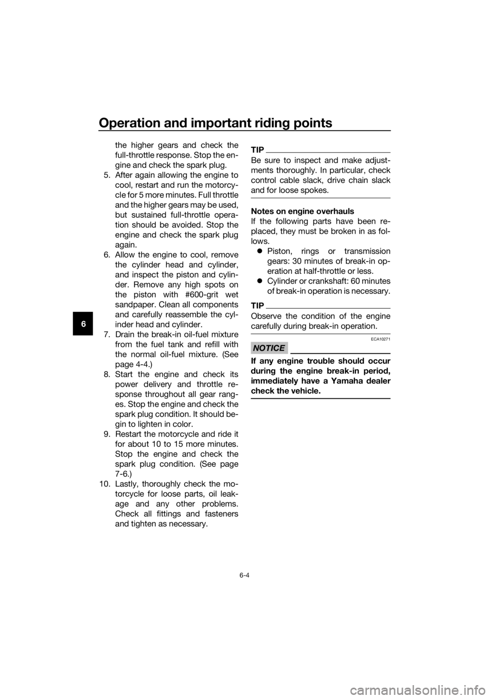 YAMAHA YZ85 2019 Service Manual Operation and important rid ing points
6-4
6 the higher gears and check the
full-throttle response. Stop the en-
gine and check the spark plug.
5. After again allowing the engine to cool, restart and 
