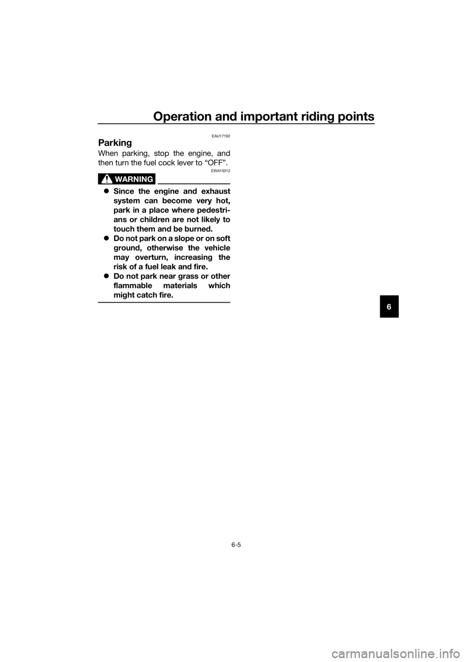 YAMAHA YZ85 2019 Service Manual Operation and important ri din g points
6-5
6
EAU17192
Parkin g
When parking, stop the engine, and
then turn the fuel cock lever to “OFF”.
WARNING
EWA10312
Since the en gine an d exhaust
system