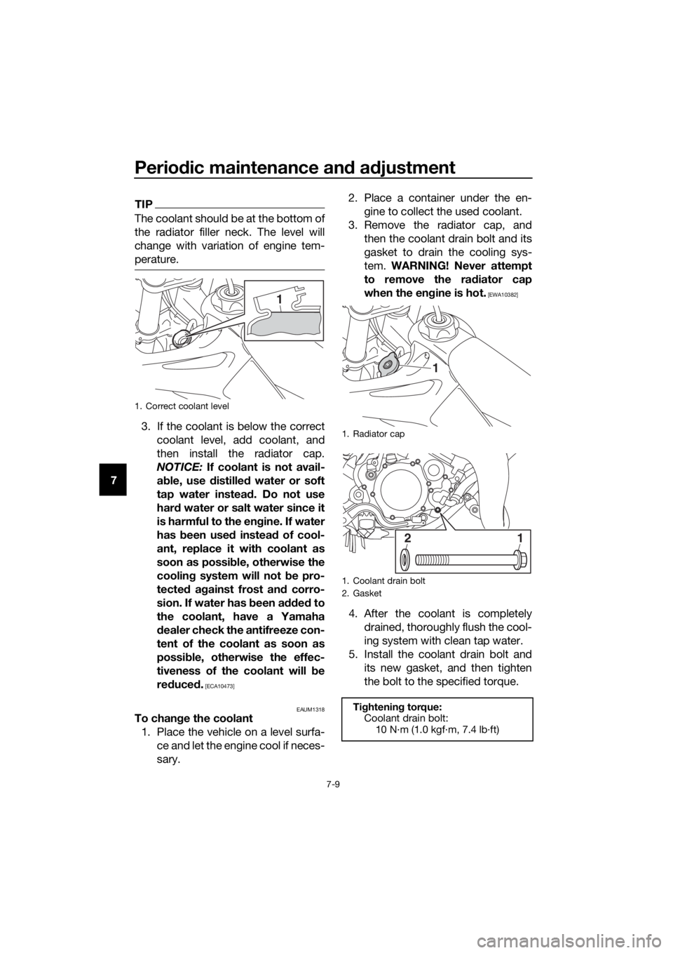 YAMAHA YZ85 2019 Workshop Manual Periodic maintenance an d a djustment
7-9
7
TIP
The coolant should be at the bottom of
the radiator filler neck. The level will
change with variation of engine tem-
perature.
3. If the coolant is belo