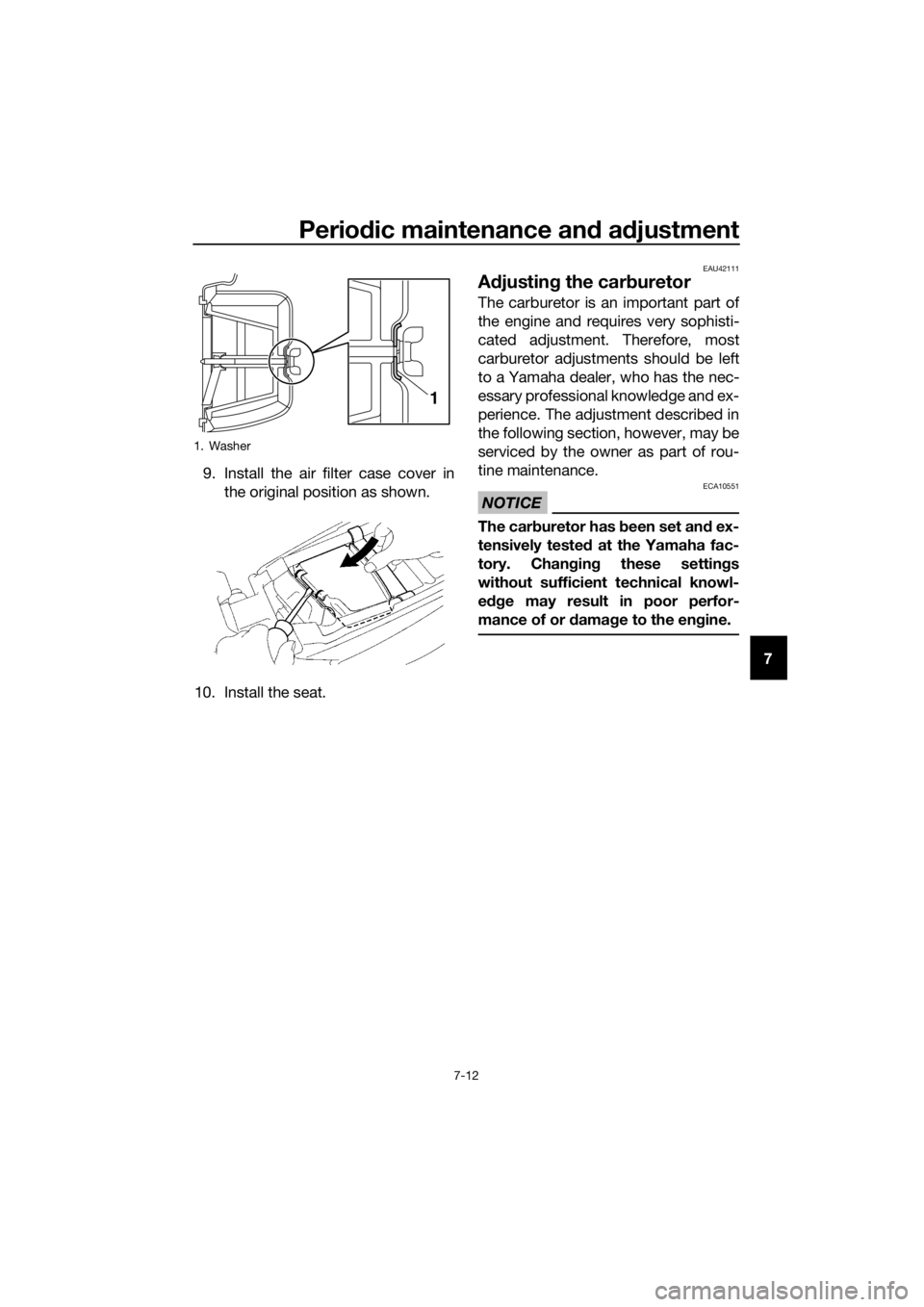 YAMAHA YZ85 2019 Workshop Manual Periodic maintenance an d a djustment
7-12
7
9. Install the air filter case cover in
the original position as shown.
10. Install the seat.
EAU42111
A djustin g the car buretor
The carburetor is an imp