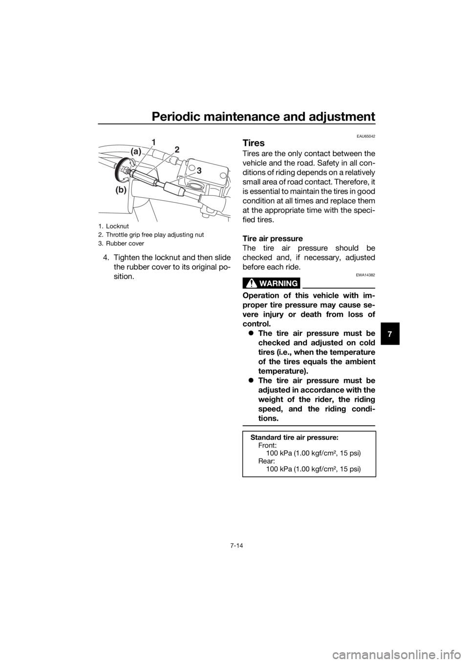 YAMAHA YZ85 2019  Owners Manual Periodic maintenance an d a djustment
7-14
7
4. Tighten the locknut and then slide
the rubber cover to its original po-
sition.
EAU65042
Tires
Tires are the only contact between the
vehicle and the ro