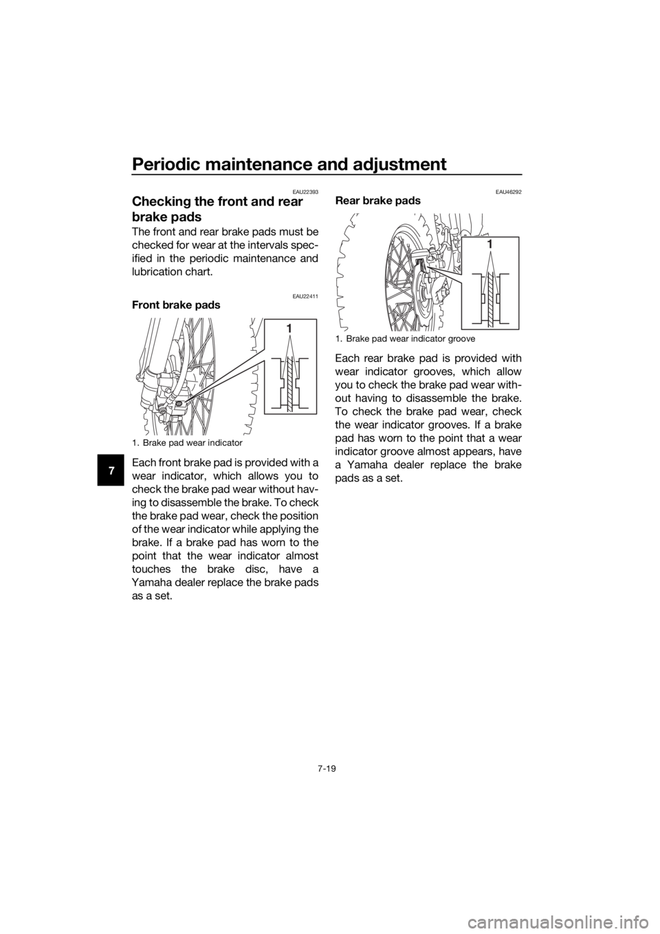 YAMAHA YZ85 2019 Repair Manual Periodic maintenance an d a djustment
7-19
7
EAU22393
Checkin g the front an d rear 
b rake pa ds
The front and rear brake pads must be
checked for wear at the intervals spec-
ified in the periodic ma