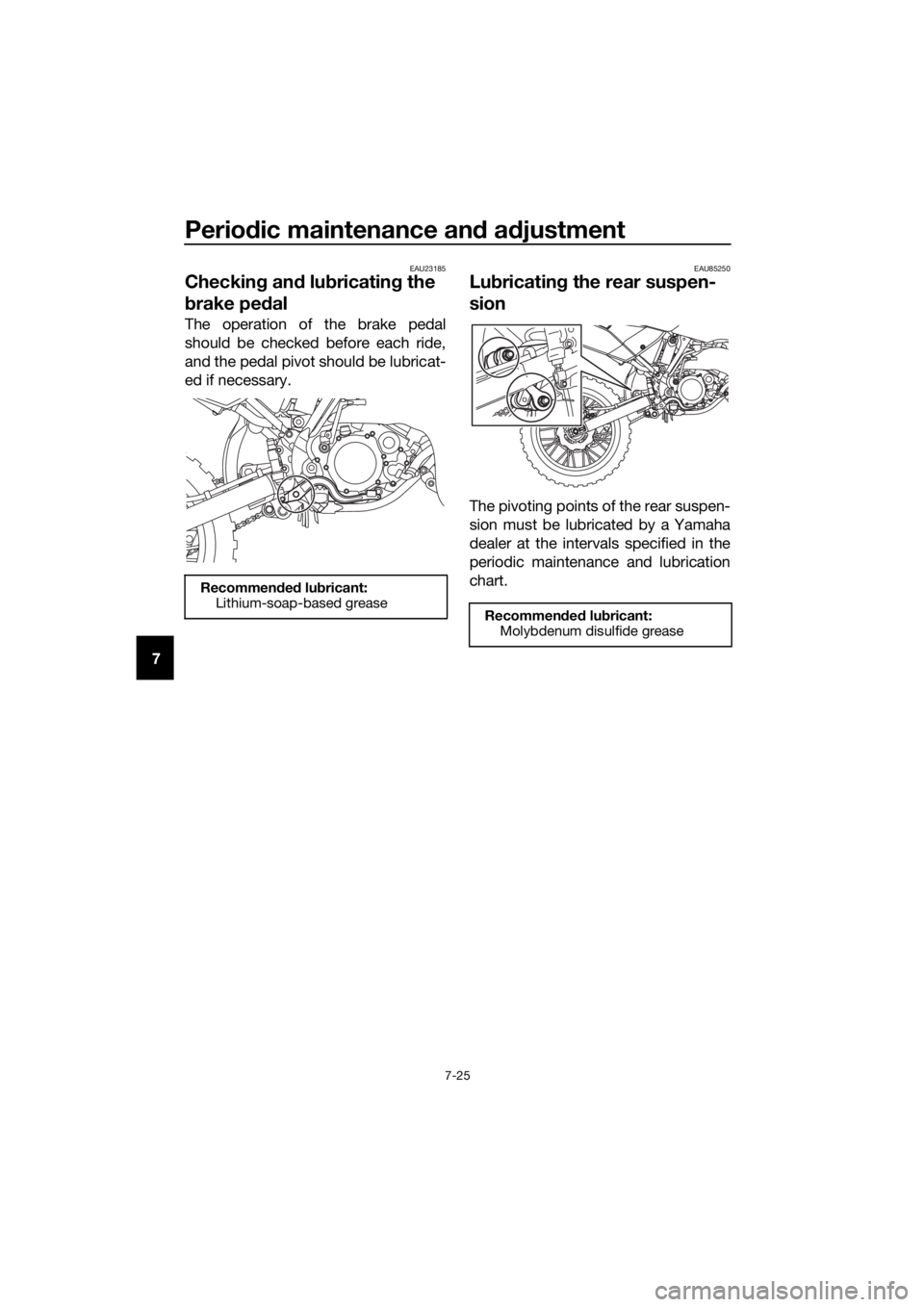 YAMAHA YZ85 2019 Manual PDF Periodic maintenance an d a djustment
7-25
7
EAU23185
Checkin g an d lu bricatin g the
b rake pe dal
The operation of the brake pedal
should be checked before each ride,
and the pedal pivot should be YAMAHA YZ85 2019 Manual PDF Periodic maintenance an d a djustment
7-25
7
EAU23185
Checkin g an d lu bricatin g the
b rake pe dal
The operation of the brake pedal
should be checked before each ride,
and the pedal pivot should be