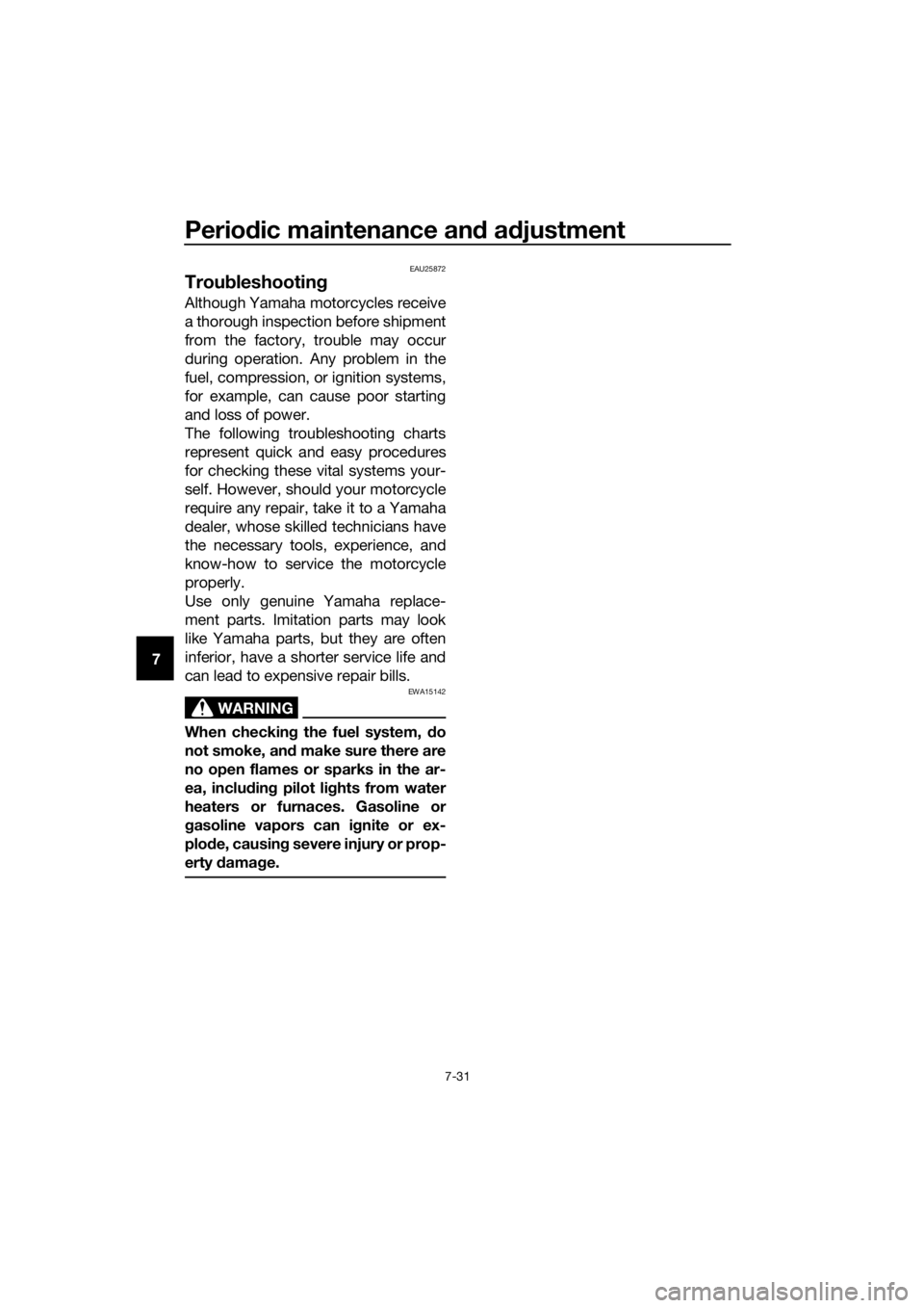 YAMAHA YZ85 2019  Owners Manual Periodic maintenance an d a djustment
7-31
7
EAU25872
Trou bleshootin g
Although Yamaha motorcycles receive
a thorough inspection before shipment
from the factory, trouble may occur
during operation. 