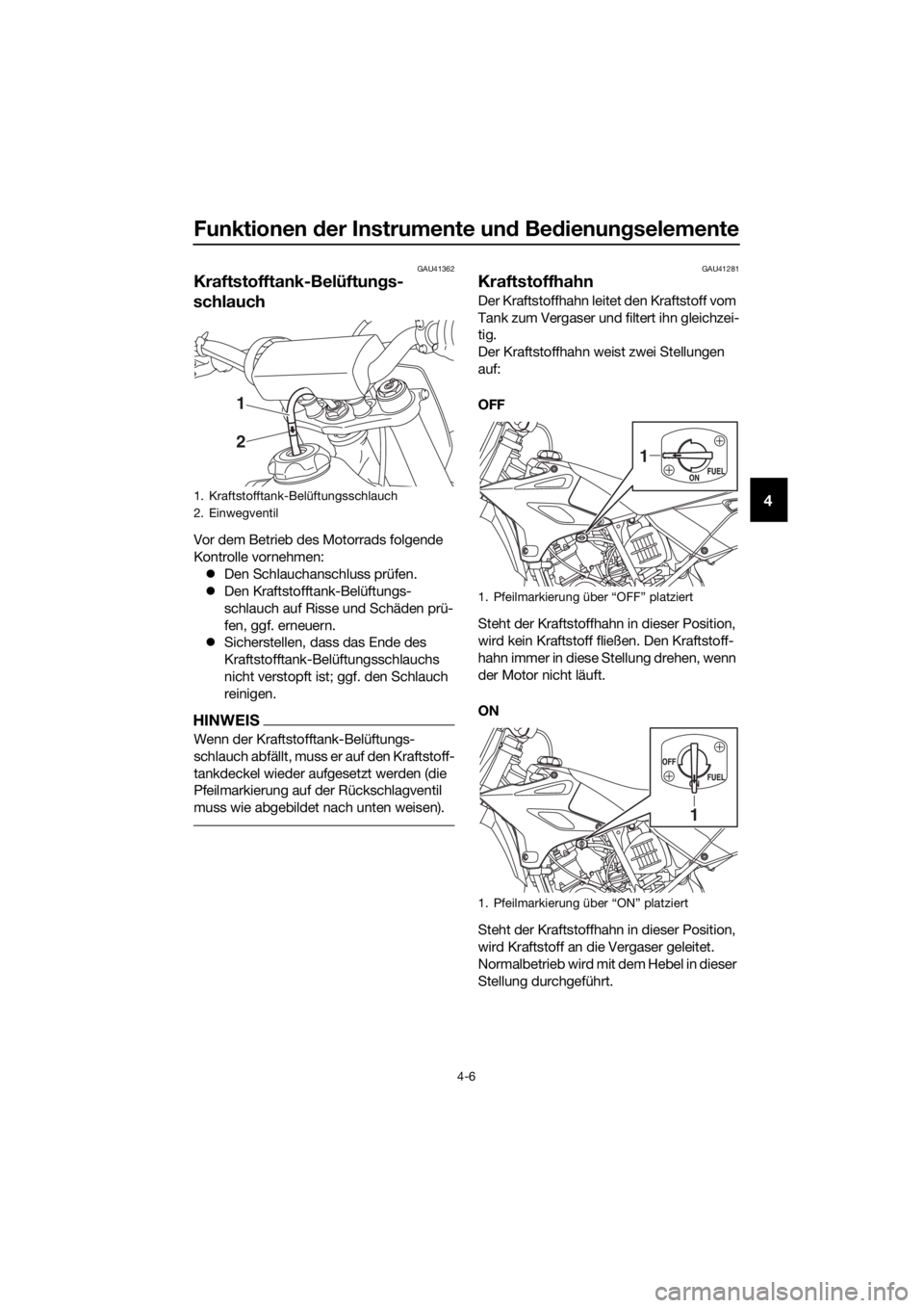 YAMAHA YZ85 2019 Betriebsanleitungen (in German) Funktionen der Instrumente un d Be dienun gselemente
4-6
4
GAU41362
Kraftstofftank-Belüftun gs-
schlauch
Vor dem Betrieb des Motorrads folgende
Kontrolle vornehmen:
Den Schlauchanschluss prüfen YAMAHA YZ85 2019 Betriebsanleitungen (in German) Funktionen der Instrumente un d Be dienun gselemente
4-6
4
GAU41362
Kraftstofftank-Belüftun gs-
schlauch
Vor dem Betrieb des Motorrads folgende
Kontrolle vornehmen:
Den Schlauchanschluss prüfen