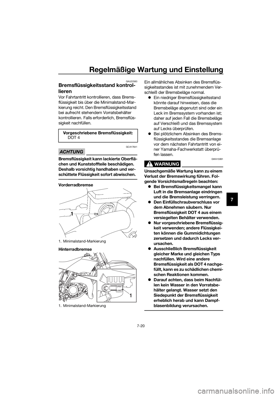 YAMAHA YZ85 2019 Betriebsanleitungen (in German) Regelmäßi ge Wartun g un d Einstellun g
7-20
7
GAU22583
Bremsflüssi gkeitsstan d kontrol-
lieren
Vor Fahrtantritt kontro llieren, dass Brems-
flüssigkeit bis über die Minimalstand-Mar-
kierung re YAMAHA YZ85 2019 Betriebsanleitungen (in German) Regelmäßi ge Wartun g un d Einstellun g
7-20
7
GAU22583
Bremsflüssi gkeitsstan d kontrol-
lieren
Vor Fahrtantritt kontro llieren, dass Brems-
flüssigkeit bis über die Minimalstand-Mar-
kierung re