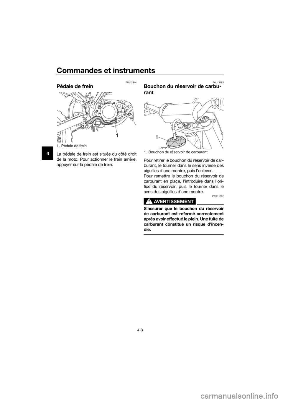 YAMAHA YZ85 2019 Notices Demploi (in French) Commandes et instruments
4-3
4
FAU12944
Pé dale de frein
La pédale de frein est située du côté droit
de la moto. Pour actionner le frein arrière,
appuyer sur la pédale de frein.
FAU13183
Bouch YAMAHA YZ85 2019 Notices Demploi (in French) Commandes et instruments
4-3
4
FAU12944
Pé dale de frein
La pédale de frein est située du côté droit
de la moto. Pour actionner le frein arrière,
appuyer sur la pédale de frein.
FAU13183
Bouch