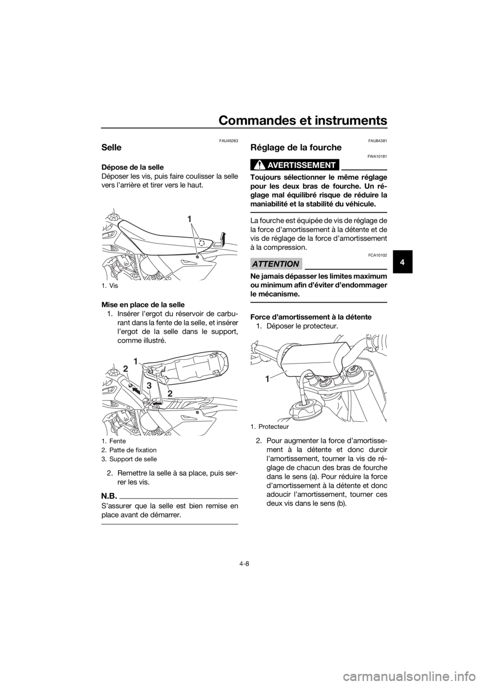 YAMAHA YZ85 2019 Notices Demploi (in French) Commandes et instruments
4-8
4
FAU46283
Selle
Dépose de la selle
Déposer les vis, puis faire coulisser la selle
vers l’arrière et tirer vers le haut.
Mise en place de la selle
1. Insérer l’e YAMAHA YZ85 2019 Notices Demploi (in French) Commandes et instruments
4-8
4
FAU46283
Selle
Dépose de la selle
Déposer les vis, puis faire coulisser la selle
vers l’arrière et tirer vers le haut.
Mise en place de la selle
1. Insérer l’e