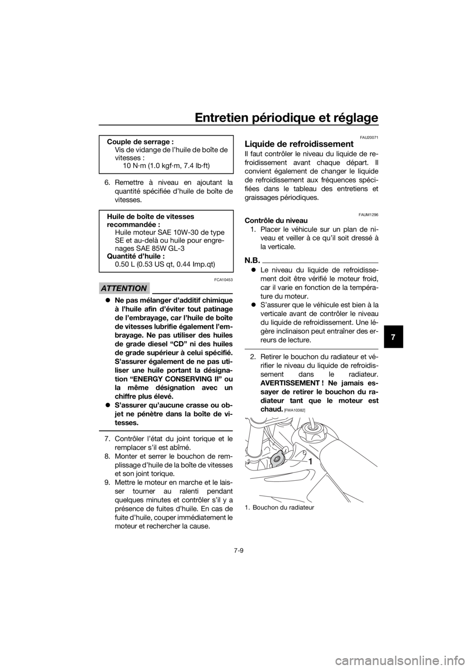YAMAHA YZ85 2019  Notices Demploi (in French) Entretien périodique et réglage
7-9
7
6. Remettre à niveau en ajoutant la
quantité spécifiée d’huile de boîte de
vitesses.
ATTENTION
FCA10453
Ne pas mélanger  d’a dditif chimique
à l