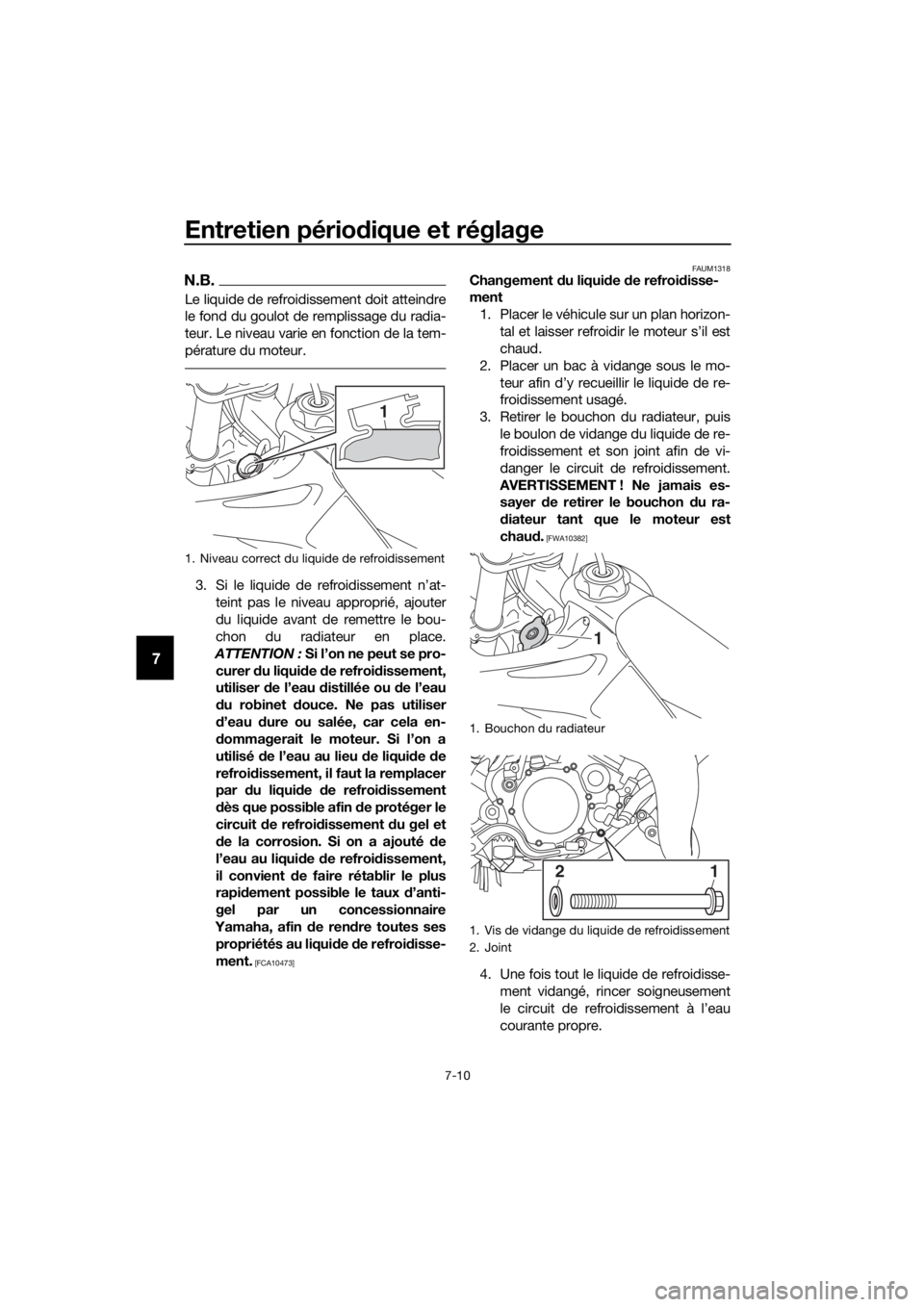 YAMAHA YZ85 2019  Notices Demploi (in French) Entretien périodique et réglage
7-10
7
N.B.
Le liquide de refroidissement doit atteindre
le fond du goulot de remplissage du radia-
teur. Le niveau varie en fonction de la tem-
pérature du moteur.
