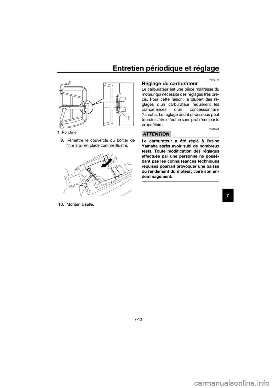 YAMAHA YZ85 2019 Notices Demploi (in French) Entretien périodique et réglage
7-13
7
9. Remettre le couvercle du boîtier de
filtre à air en place comme illustré.
10. Monter la selle.
FAU42111
Réglage du carburateur
Le carburateur est une p YAMAHA YZ85 2019 Notices Demploi (in French) Entretien périodique et réglage
7-13
7
9. Remettre le couvercle du boîtier de
filtre à air en place comme illustré.
10. Monter la selle.
FAU42111
Réglage du carburateur
Le carburateur est une p