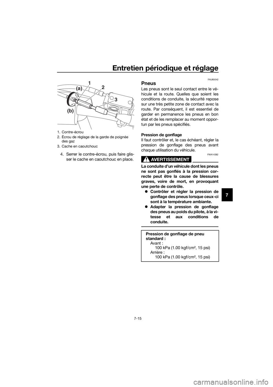 YAMAHA YZ85 2019 Notices Demploi (in French) Entretien périodique et réglage
7-15
7
4. Serrer le contre-écrou, puis faire glis-
ser le cache en caoutchouc en place.
FAU65042
Pneus
Les pneus sont le seul contact entre le vé-
hicule et la rout YAMAHA YZ85 2019 Notices Demploi (in French) Entretien périodique et réglage
7-15
7
4. Serrer le contre-écrou, puis faire glis-
ser le cache en caoutchouc en place.
FAU65042
Pneus
Les pneus sont le seul contact entre le vé-
hicule et la rout