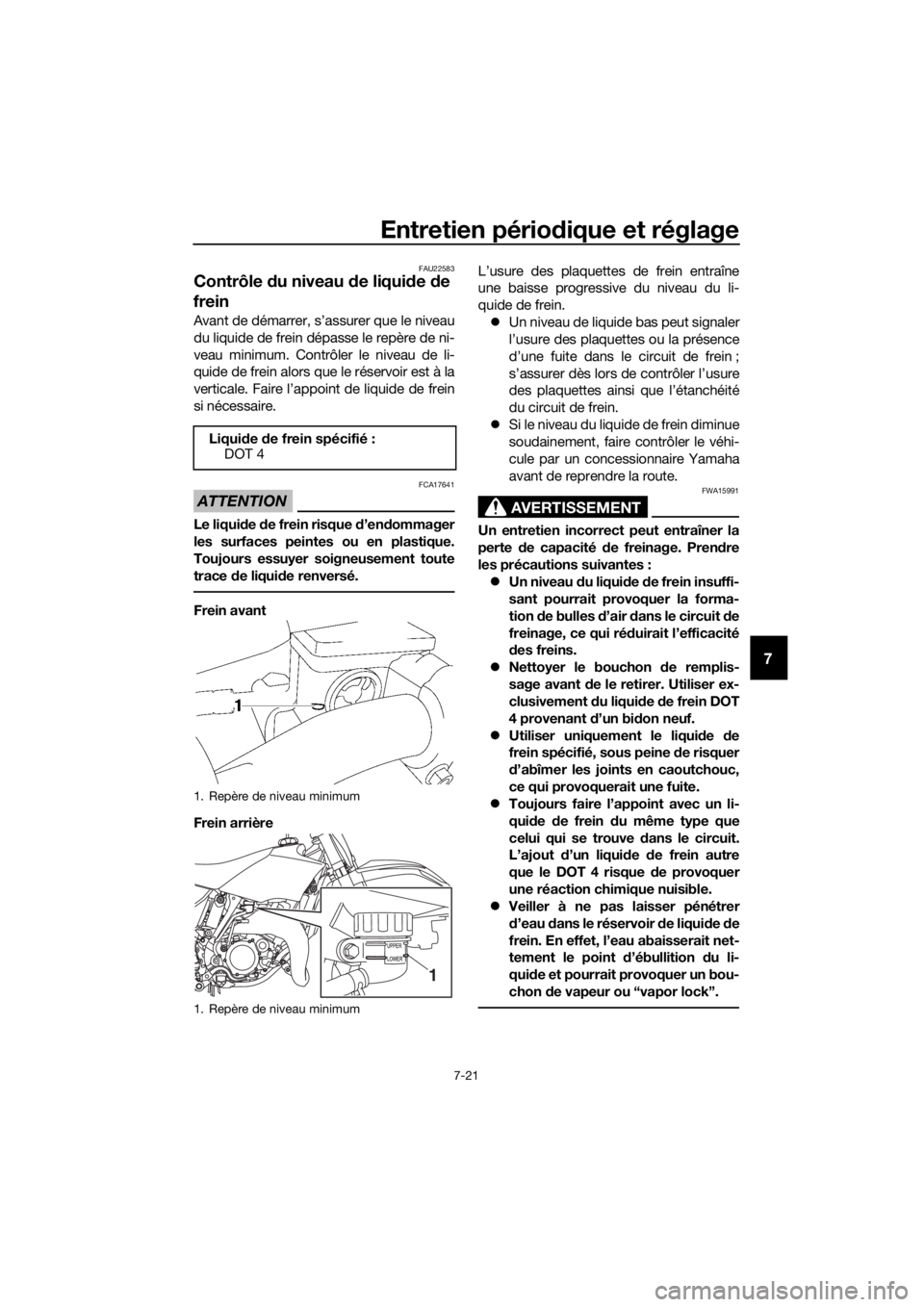 YAMAHA YZ85 2019 Notices Demploi (in French) Entretien périodique et réglage
7-21
7
FAU22583
Contrôle du niveau d e liquide de
frein
Avant de démarrer, s’assurer que le niveau
du liquide de frein dépasse le repère de ni-
veau minimum. YAMAHA YZ85 2019 Notices Demploi (in French) Entretien périodique et réglage
7-21
7
FAU22583
Contrôle du niveau d e liquide de
frein
Avant de démarrer, s’assurer que le niveau
du liquide de frein dépasse le repère de ni-
veau minimum.