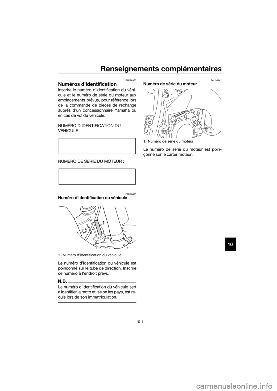 YAMAHA YZ85 2019 Notices Demploi (in French) Renseignements complémentaires
10-1
10
FAU26365
Numéros d’id entification
Inscrire le numéro d’identification du véhi-
cule et le numéro de série du moteur aux
emplacements prévus, pour ré YAMAHA YZ85 2019 Notices Demploi (in French) Renseignements complémentaires
10-1
10
FAU26365
Numéros d’id entification
Inscrire le numéro d’identification du véhi-
cule et le numéro de série du moteur aux
emplacements prévus, pour ré