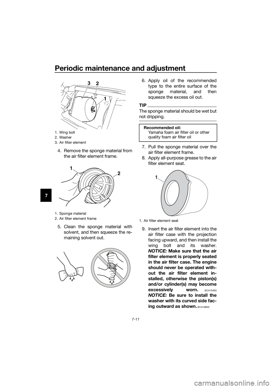 YAMAHA YZ85 2018  Owners Manual Periodic maintenance an d a djustment
7-11
7 4. Remove the sponge material from
the air filter element frame.
5. Clean the sponge material with solvent, and then squeeze the re-
maining solvent out. 6