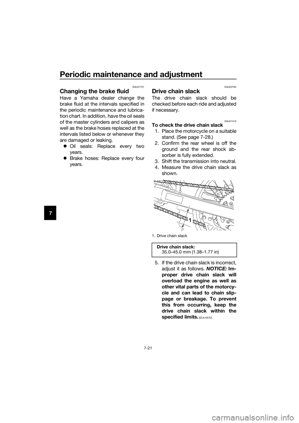 YAMAHA YZ85 2018 Repair Manual Periodic maintenance an d a djustment
7-21
7
EAU51721
Chan gin g the  brake flui d
Have a Yamaha dealer change the
brake fluid at the intervals specified in
the periodic maintenance and lubrica-
tion 